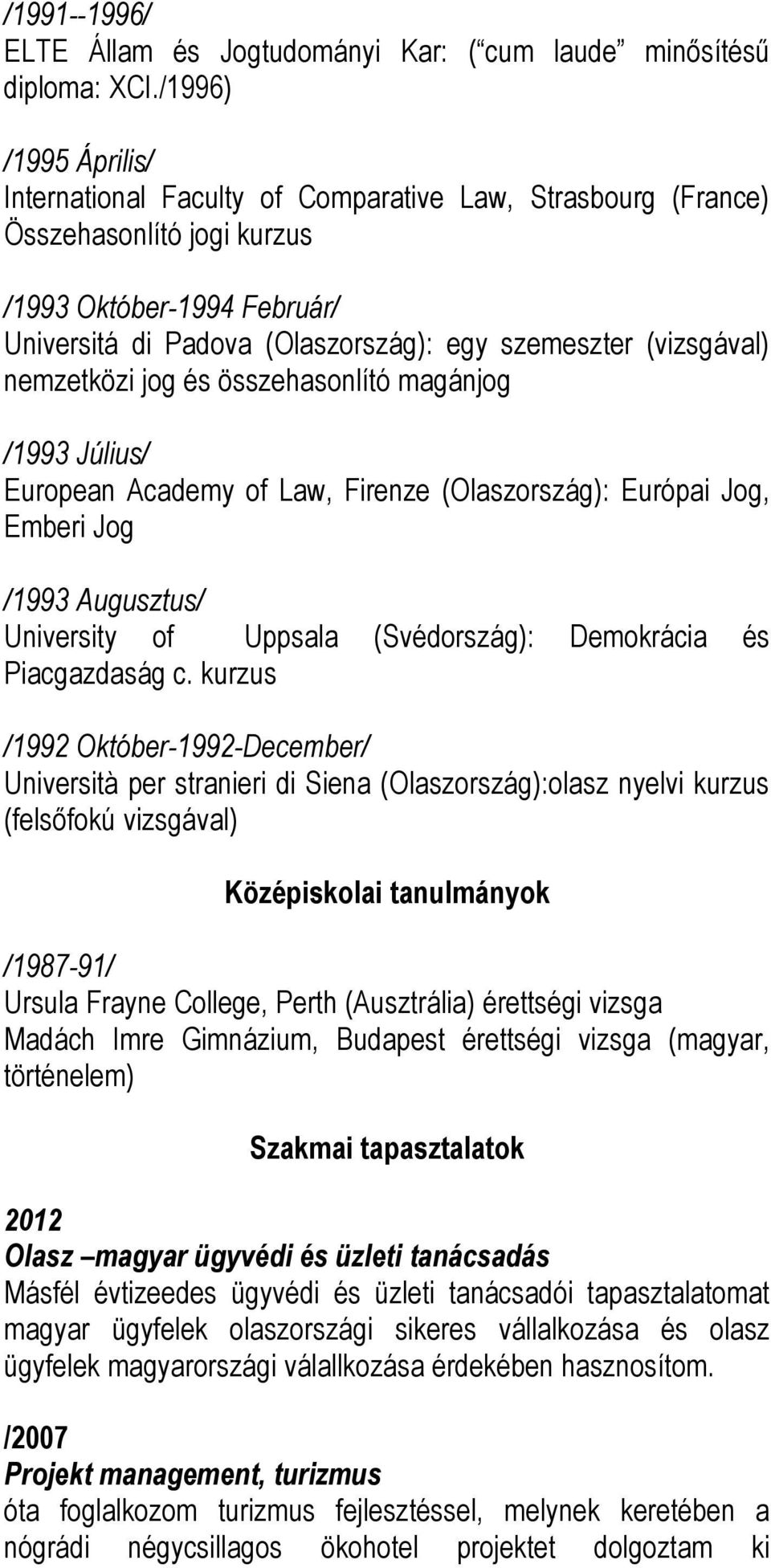 (vizsgával) nemzetközi jog és összehasonlító magánjog /1993 Július/ European Academy of Law, Firenze (Olaszország): Európai Jog, Emberi Jog /1993 Augusztus/ University of Uppsala (Svédország):