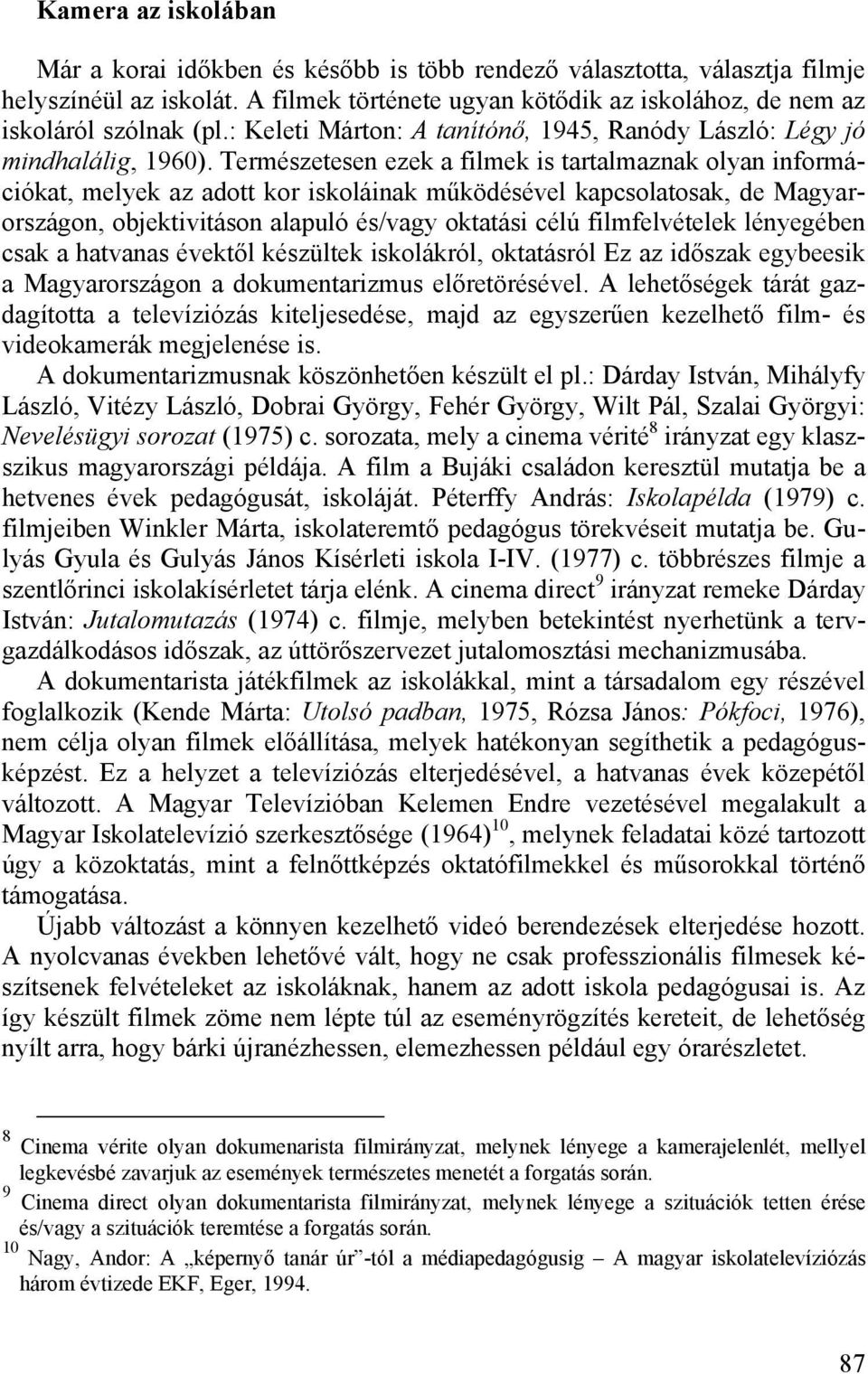 Természetesen ezek a filmek is tartalmaznak olyan információkat, melyek az adott kor iskoláinak működésével kapcsolatosak, de Magyarországon, objektivitáson alapuló és/vagy oktatási célú