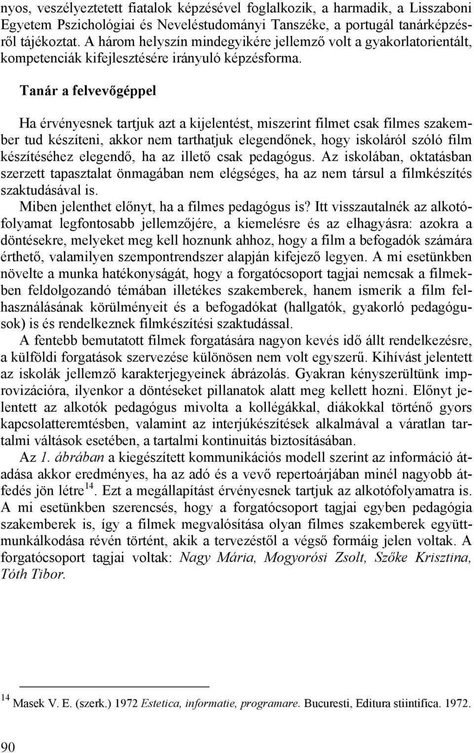 Tanár a felvevőgéppel Ha érvényesnek tartjuk azt a kijelentést, miszerint filmet csak filmes szakember tud készíteni, akkor nem tarthatjuk elegendőnek, hogy iskoláról szóló film készítéséhez