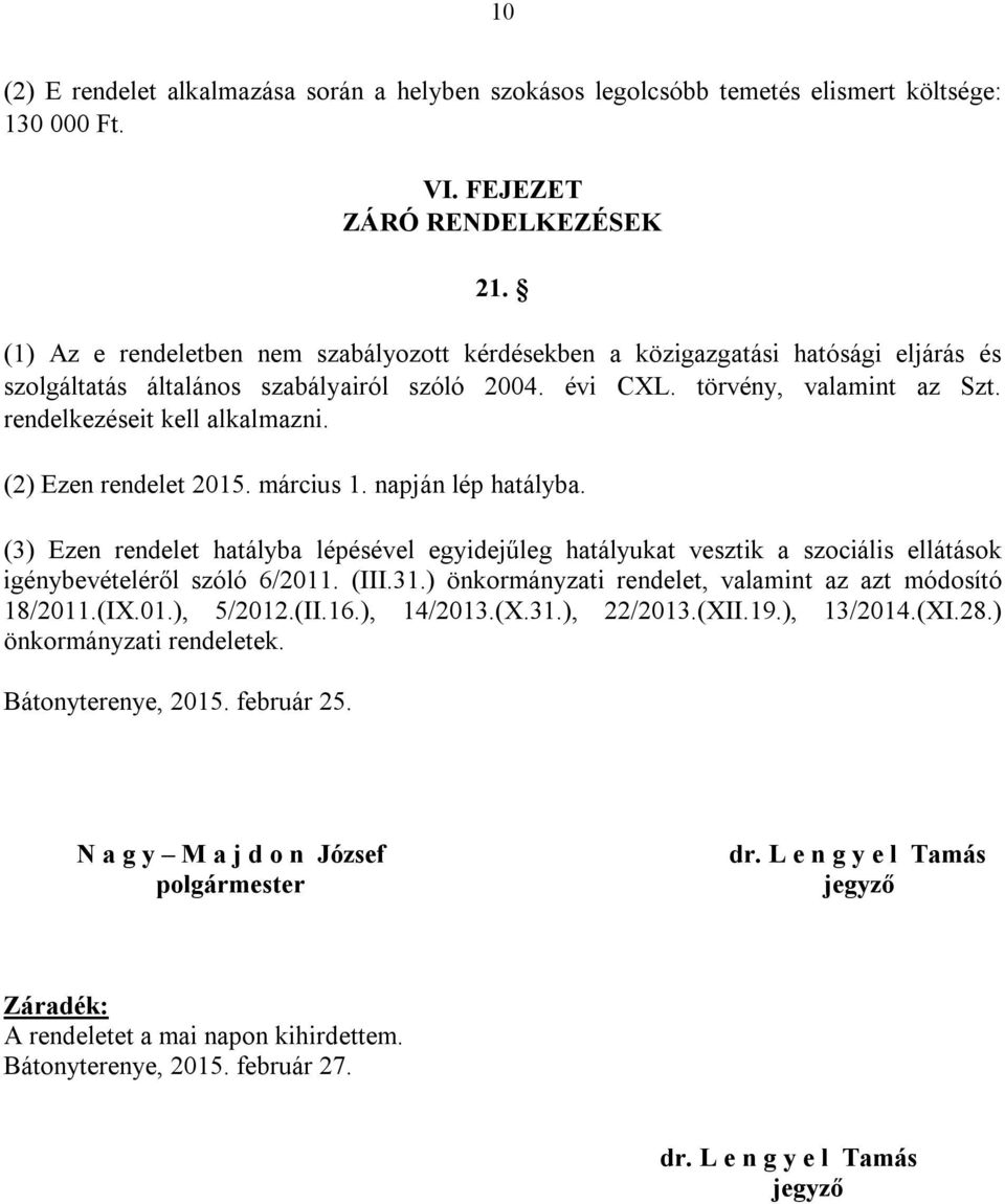 (2) Ezen rendelet 2015. március 1. napján lép hatályba. (3) Ezen rendelet hatályba lépésével egyidejűleg hatályukat vesztik a szociális ellátások igénybevételéről szóló 6/2011. (III.31.