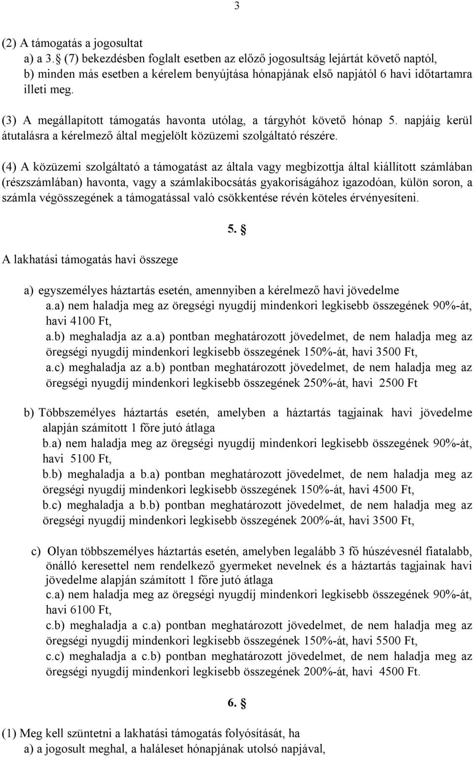 (3) A megállapított támogatás havonta utólag, a tárgyhót követő hónap 5. napjáig kerül átutalásra a kérelmező által megjelölt közüzemi szolgáltató részére.