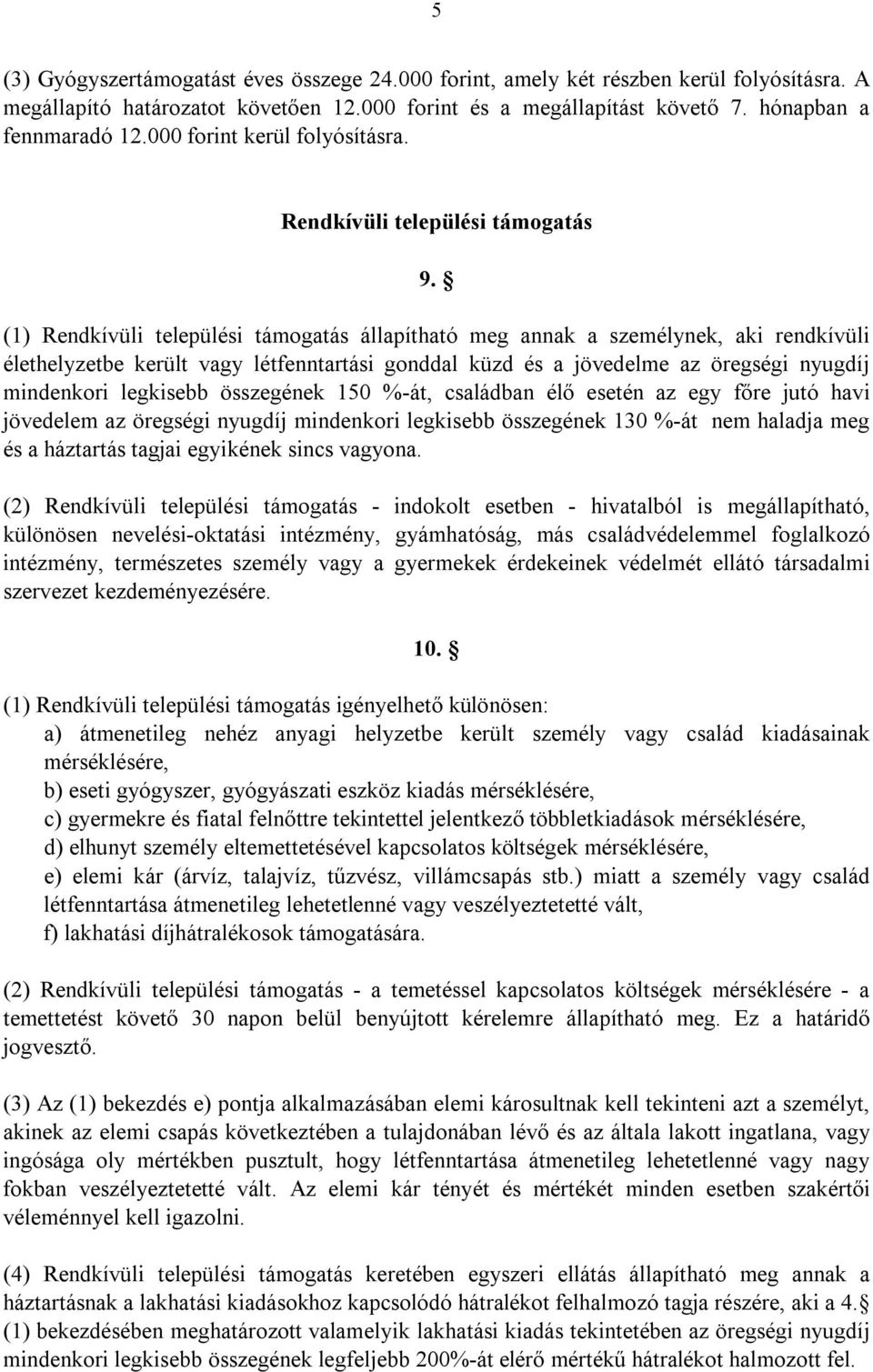 (1) Rendkívüli települési támogatás állapítható meg annak a személynek, aki rendkívüli élethelyzetbe került vagy létfenntartási gonddal küzd és a jövedelme az öregségi nyugdíj mindenkori legkisebb