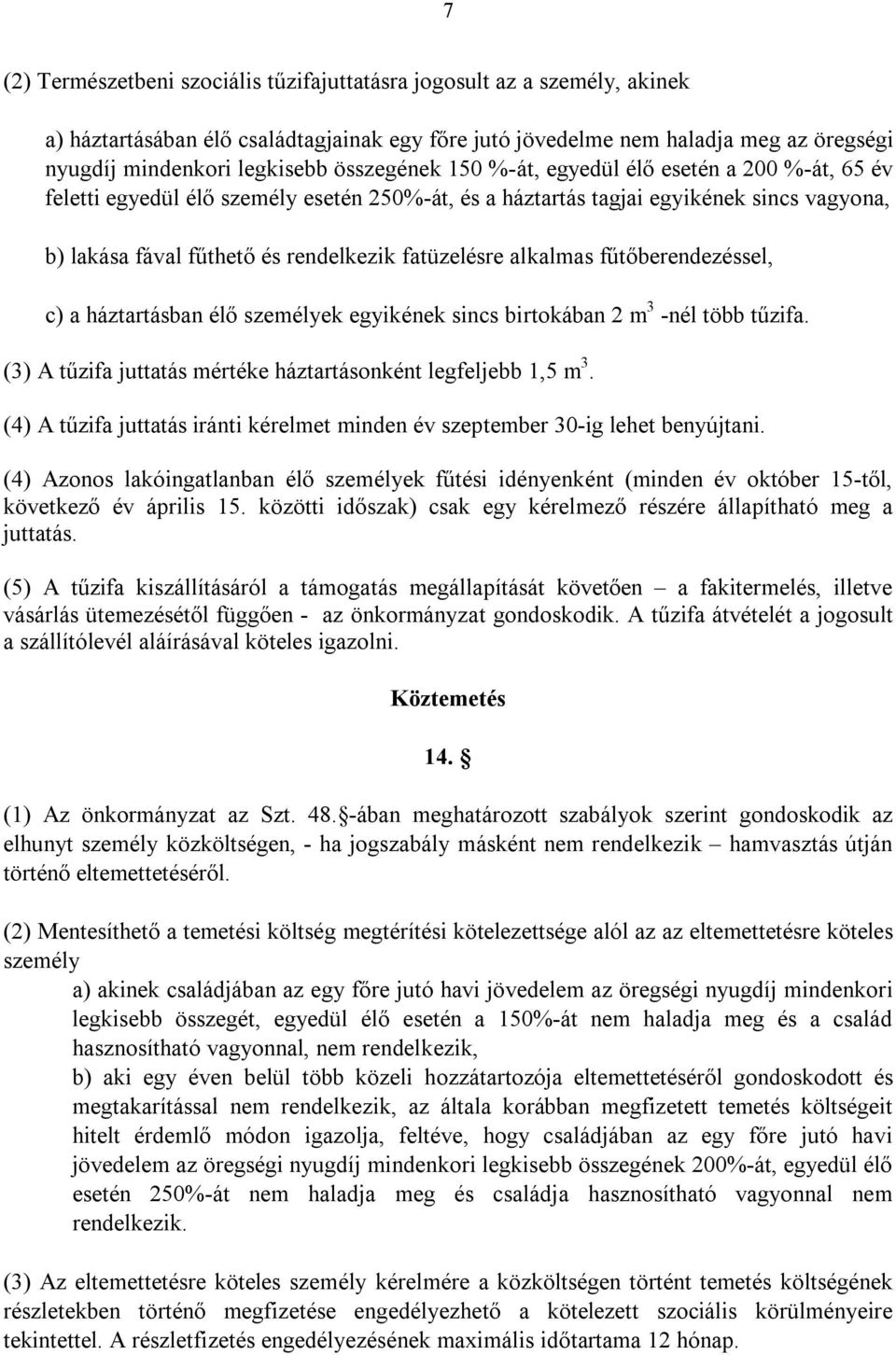 alkalmas fűtőberendezéssel, c) a háztartásban élő személyek egyikének sincs birtokában 2 m 3 -nél több tűzifa. (3) A tűzifa juttatás mértéke háztartásonként legfeljebb 1,5 m 3.