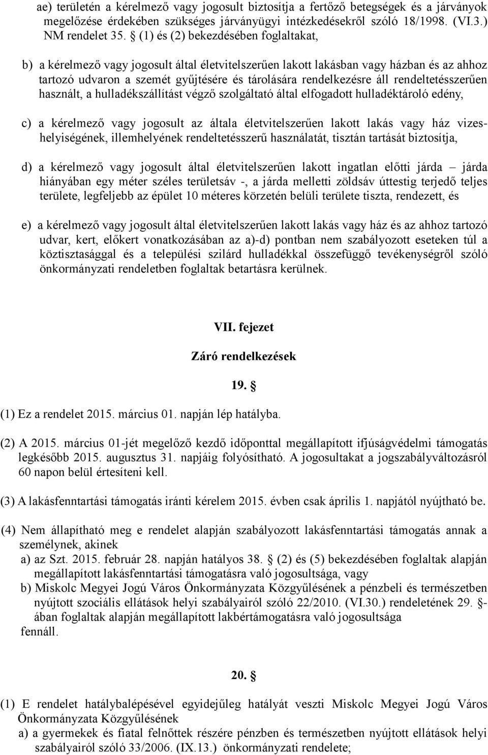 rendeltetésszerűen használt, a hulladékszállítást végző szolgáltató által elfogadott hulladéktároló edény, c) a kérelmező vagy jogosult az általa életvitelszerűen lakott lakás vagy ház