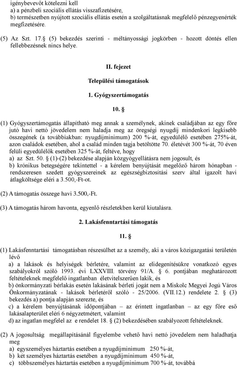 (1) Gyógyszertámogatás állapítható meg annak a személynek, akinek családjában az egy főre jutó havi nettó jövedelem nem haladja meg az öregségi nyugdíj mindenkori legkisebb összegének (a