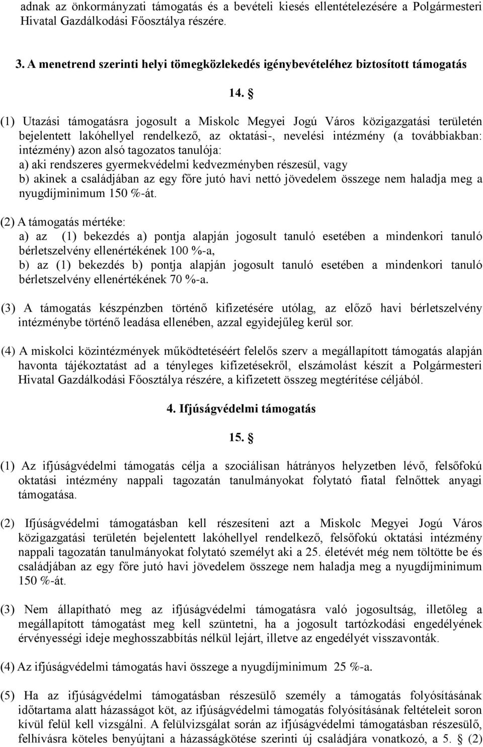 (1) Utazási támogatásra jogosult a Miskolc Megyei Jogú Város közigazgatási területén bejelentett lakóhellyel rendelkező, az oktatási-, nevelési intézmény (a továbbiakban: intézmény) azon alsó