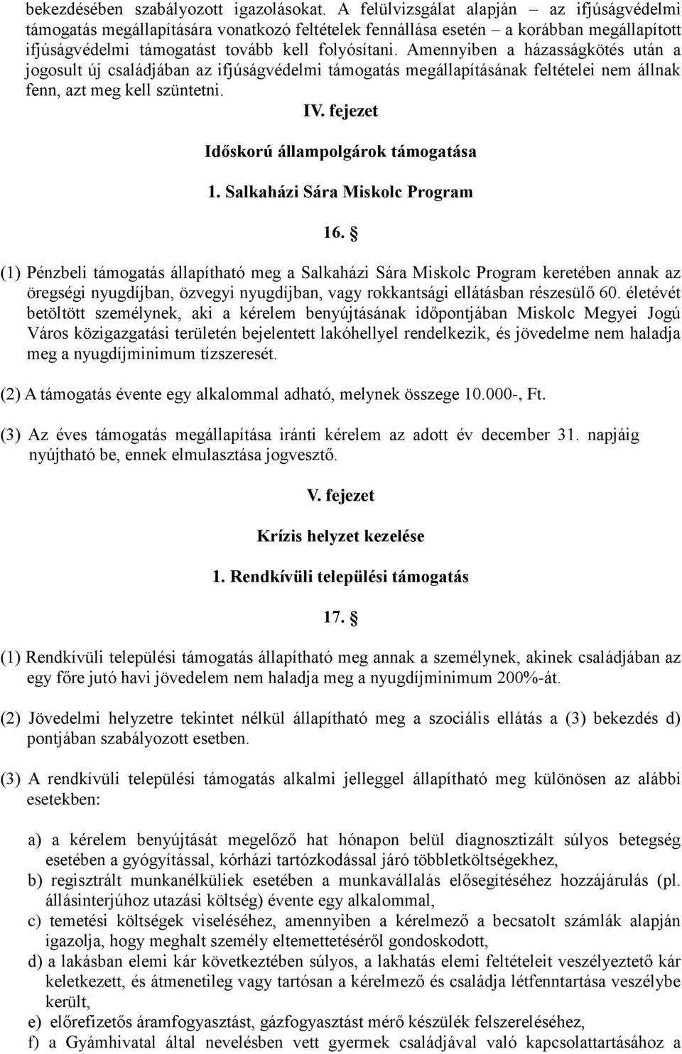 Amennyiben a házasságkötés után a jogosult új családjában az ifjúságvédelmi támogatás megállapításának feltételei nem állnak fenn, azt meg kell szüntetni. IV.