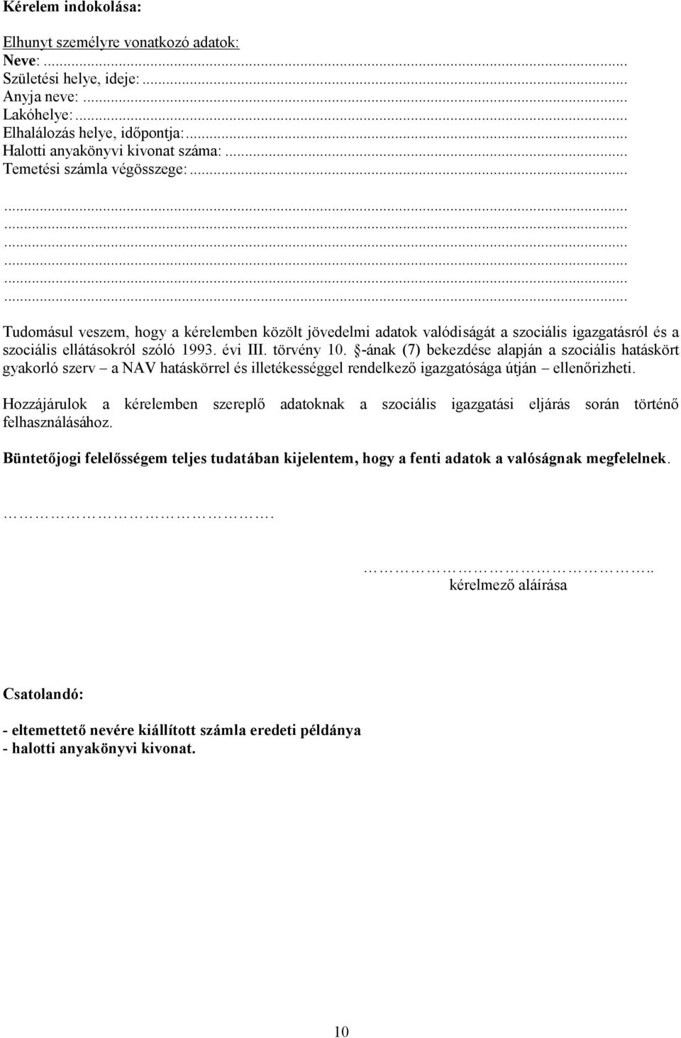 -ának (7) bekezdése alapján a szociális hatáskört gyakorló szerv a NAV hatáskörrel és illetékességgel rendelkező igazgatósága útján ellenőrizheti.