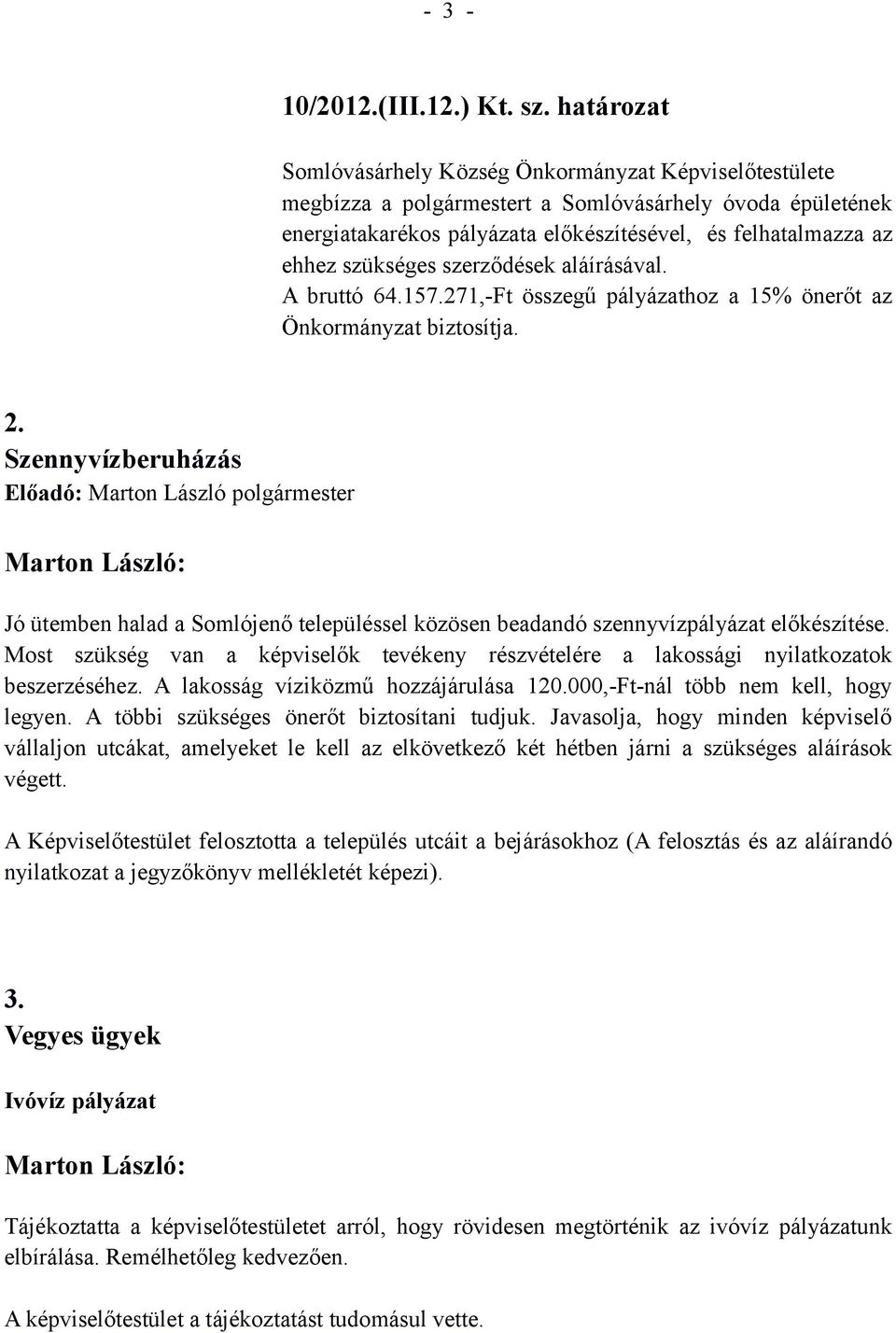 szerződések aláírásával. A bruttó 64.157.271,-Ft összegű pályázathoz a 15% önerőt az Önkormányzat biztosítja. 2.