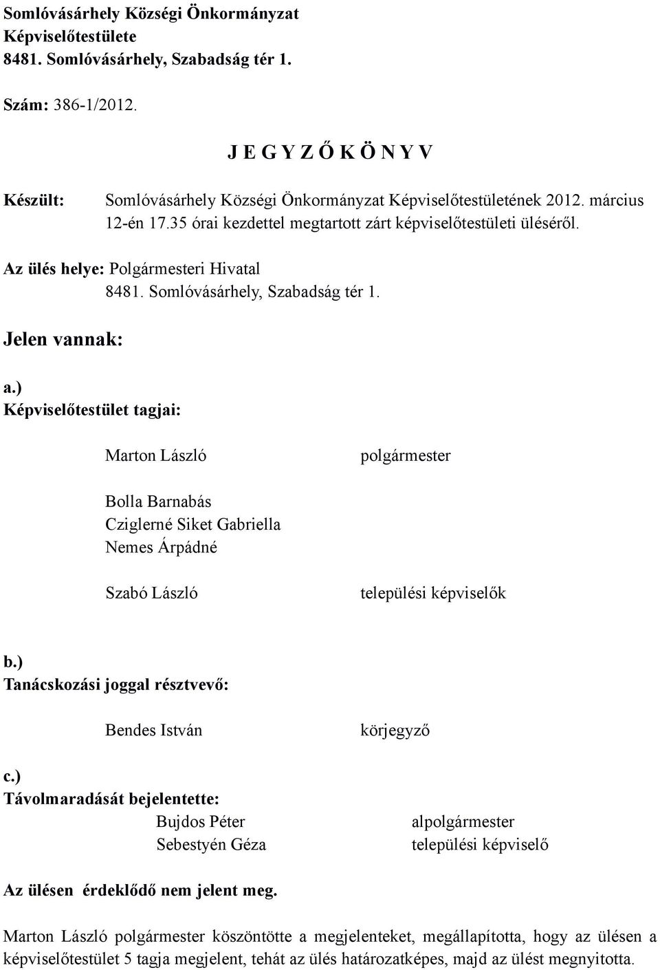 Az ülés helye: Polgármesteri Hivatal 848 Somlóvásárhely, Szabadság tér Jelen vannak: a.