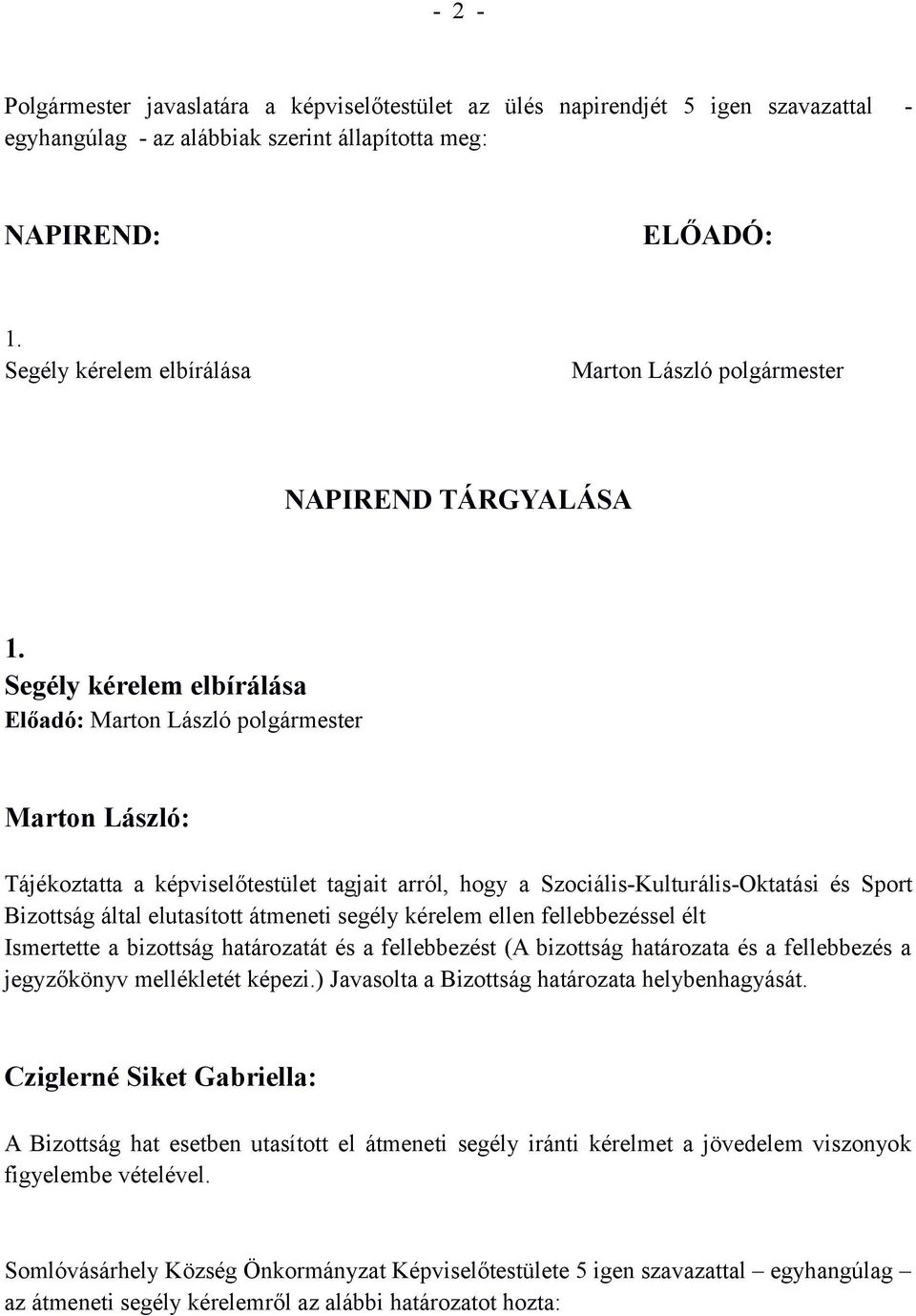 fellebbezéssel élt Ismertette a bizottság határozatát és a fellebbezést (A bizottság határozata és a fellebbezés a jegyzőkönyv mellékletét képezi.) Javasolta a Bizottság határozata helybenhagyását.