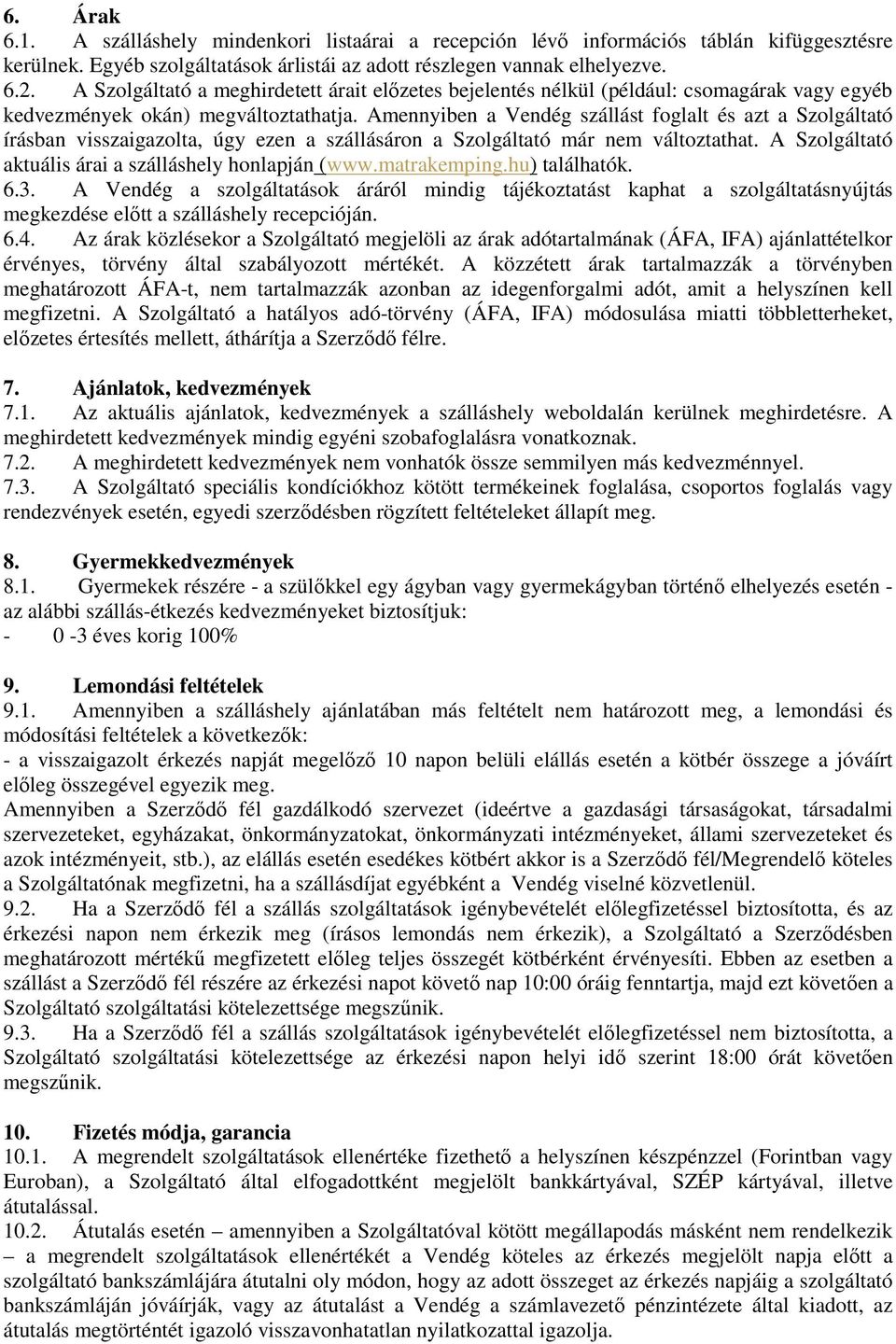 Amennyiben a Vendég szállást foglalt és azt a Szolgáltató írásban visszaigazolta, úgy ezen a szállásáron a Szolgáltató már nem változtathat. A Szolgáltató aktuális árai a szálláshely honlapján (www.