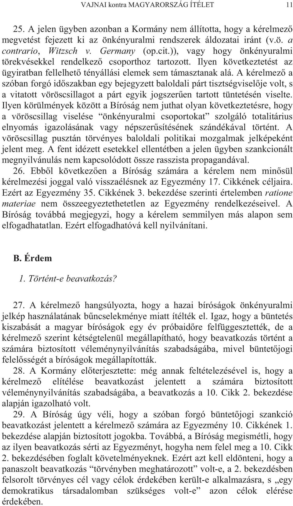 A kérelmez a szóban forgó id szakban egy bejegyzett baloldali párt tisztségvisel je volt, s a vitatott vöröscsillagot a párt egyik jogszer en tartott tüntetésén viselte.