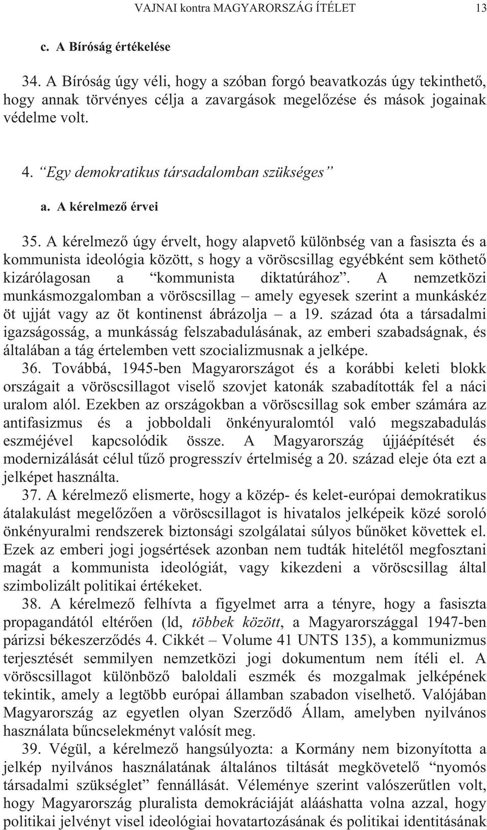 A kérelmez érvei 35. A kérelmez úgy érvelt, hogy alapvet különbség van a fasiszta és a kommunista ideológia között, s hogy a vöröscsillag egyébként sem köthet kizárólagosan a kommunista diktatúrához.