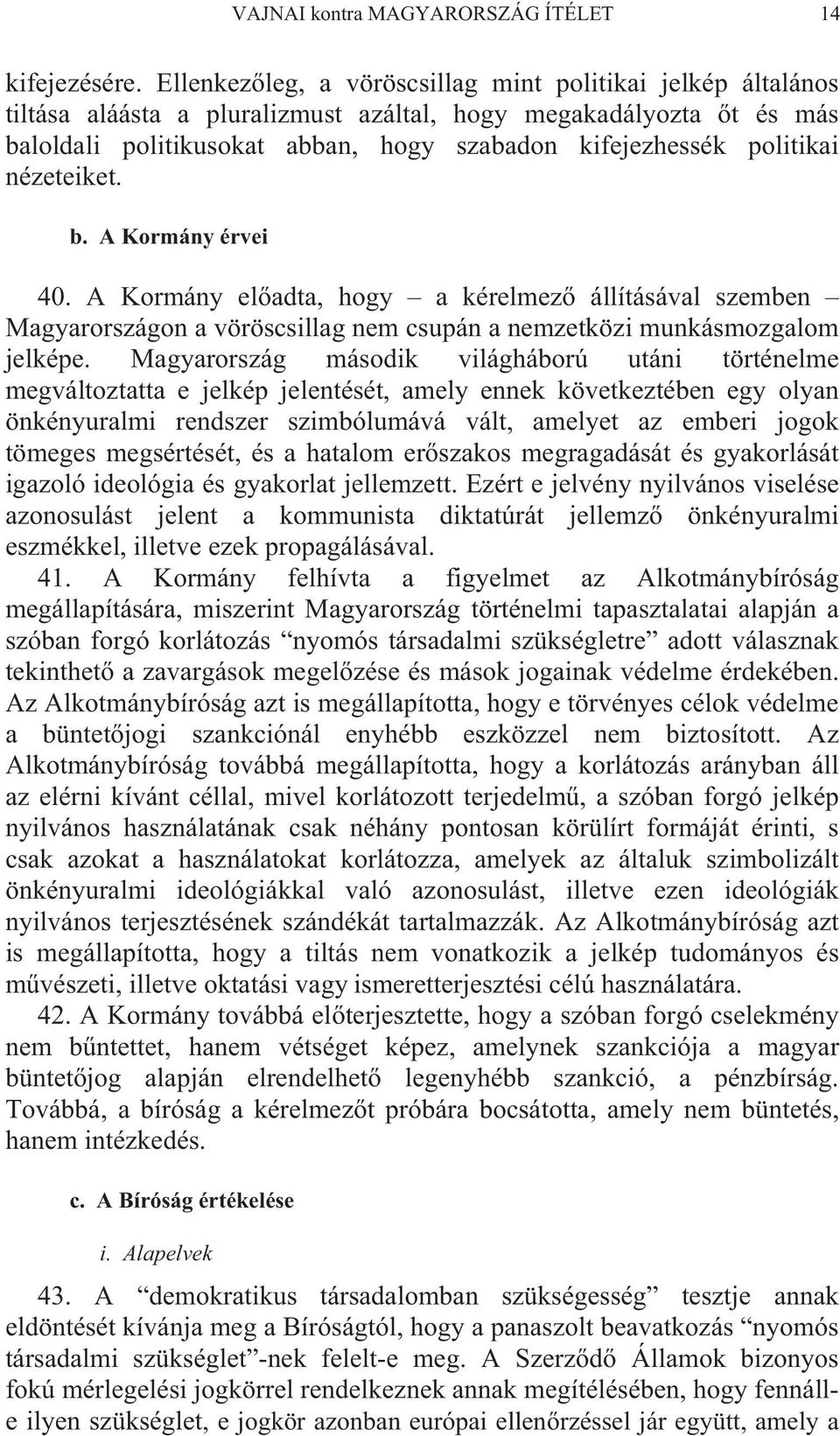 nézeteiket. b. A Kormány érvei 40. A Kormány el adta, hogy a kérelmez állításával szemben Magyarországon a vöröscsillag nem csupán a nemzetközi munkásmozgalom jelképe.