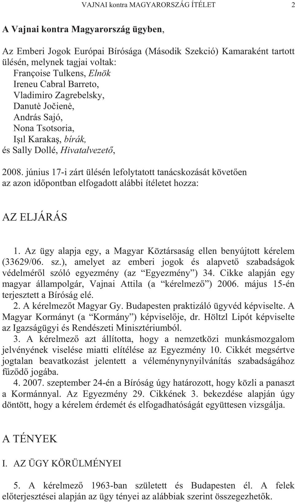 június 17-i zárt ülésén lefolytatott tanácskozását követ en az azon id pontban elfogadott alábbi ítéletet hozza: AZ ELJÁRÁS 1.