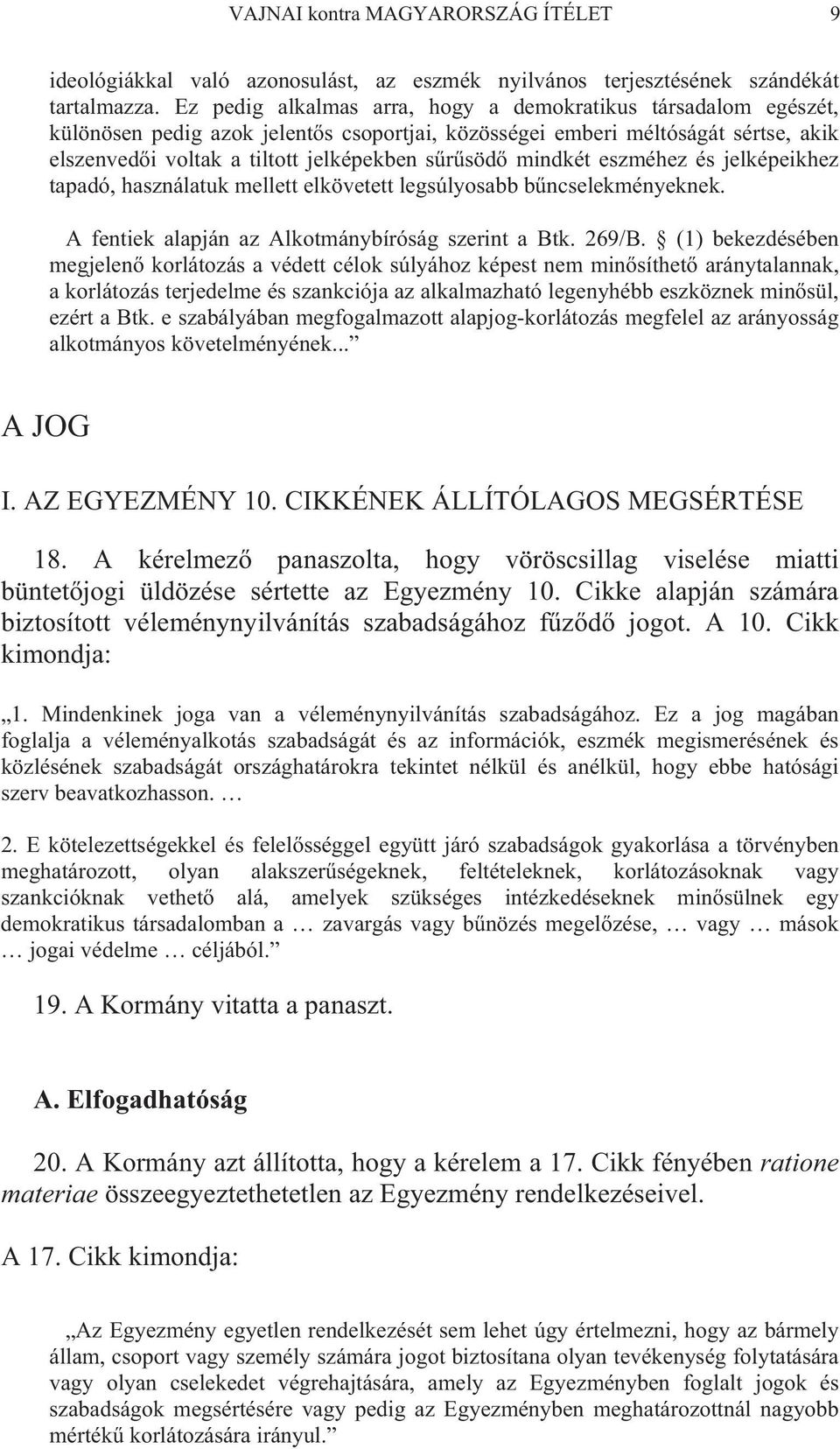 mindkét eszméhez és jelképeikhez tapadó, használatuk mellett elkövetett legsúlyosabb b ncselekményeknek. A fentiek alapján az Alkotmánybíróság szerint a Btk. 269/B.