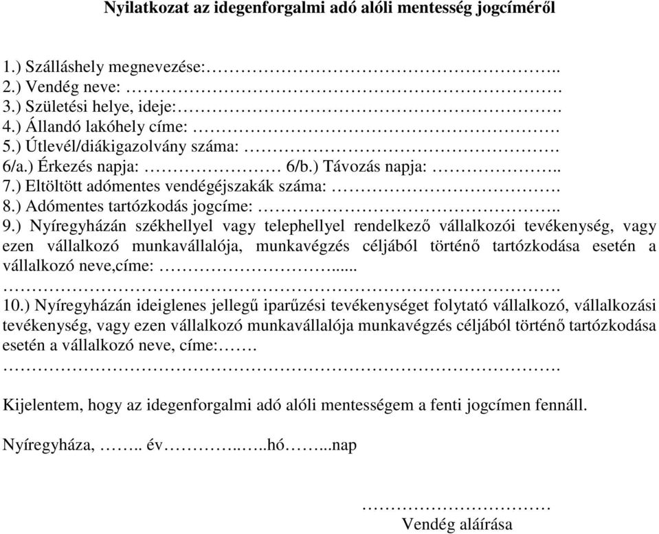 ) Nyíregyházán székhellyel vagy telephellyel rendelkező vállalkozói tevékenység, vagy ezen vállalkozó munkavállalója, munkavégzés céljából történő tartózkodása esetén a vállalkozó neve,címe:.... 10.