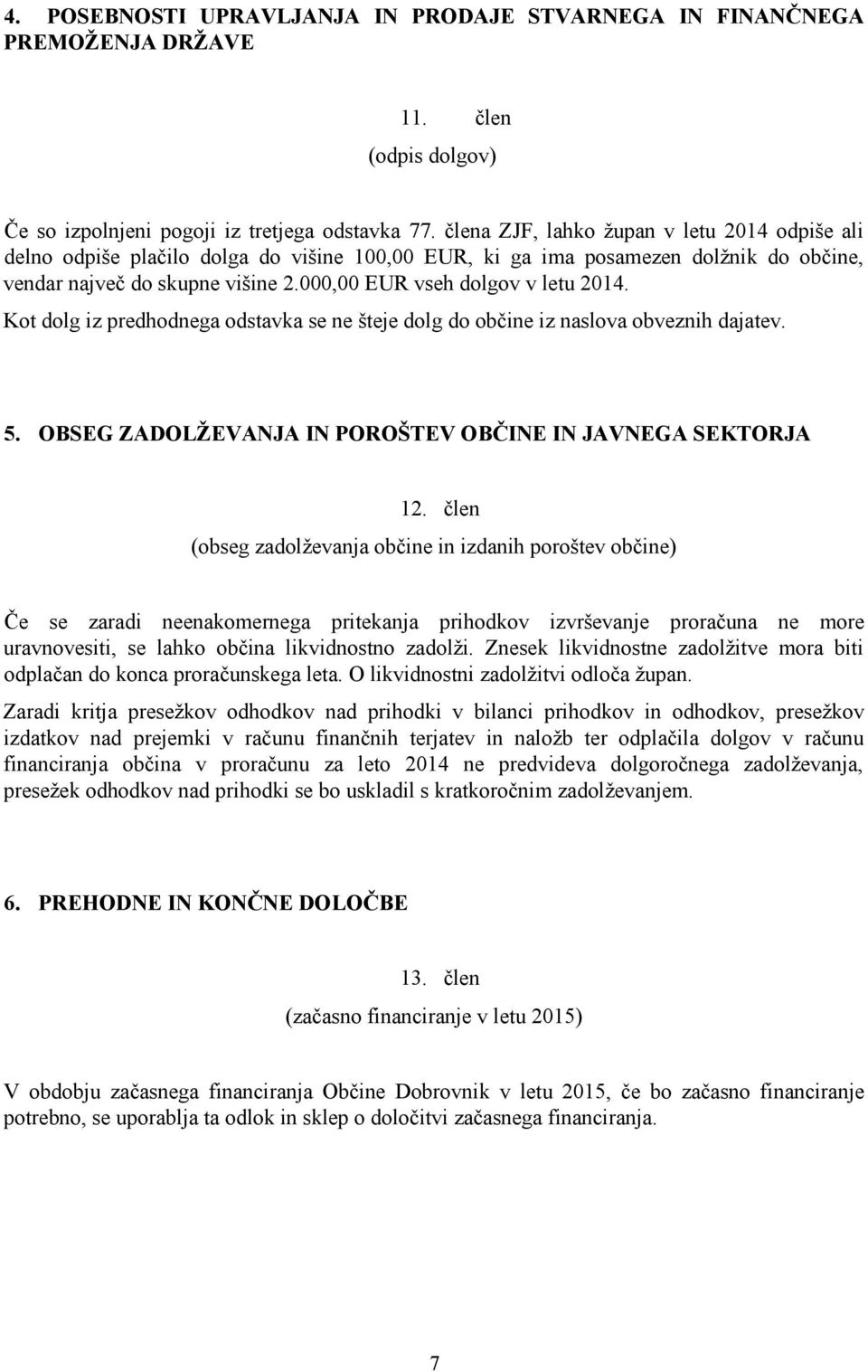 000,00 EUR vseh dolgov v letu 2014. Kot dolg iz predhodnega odstavka se ne šteje dolg do občine iz naslova obveznih dajatev. 5. OBSEG ZADOLŽEVANJA IN POROŠTEV OBČINE IN JAVNEGA SEKTORJA 12.