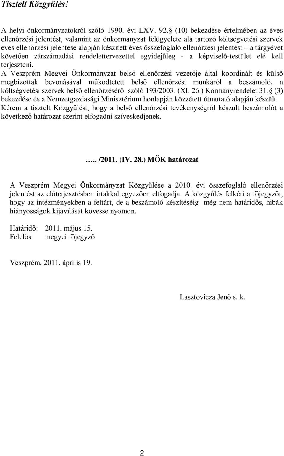 ellenőrzési jelentést a tárgyévet követően zárdási rendelettervezettel egyidejűleg - a képviselő-testület elé kell terjeszteni.