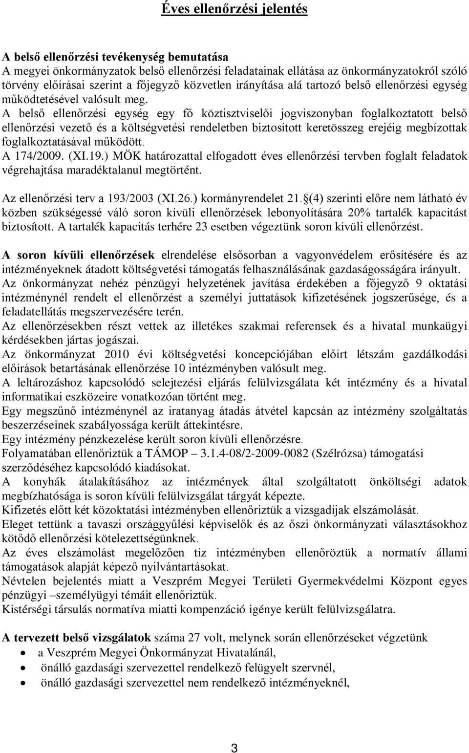 A belső ellenőrzési egység egy fő köztisztviselői jogviszonyban foglalkoztatott belső ellenőrzési vezető és a költségvetési rendeletben biztosított keretösszeg erejéig megbízottak foglalkoztatásával