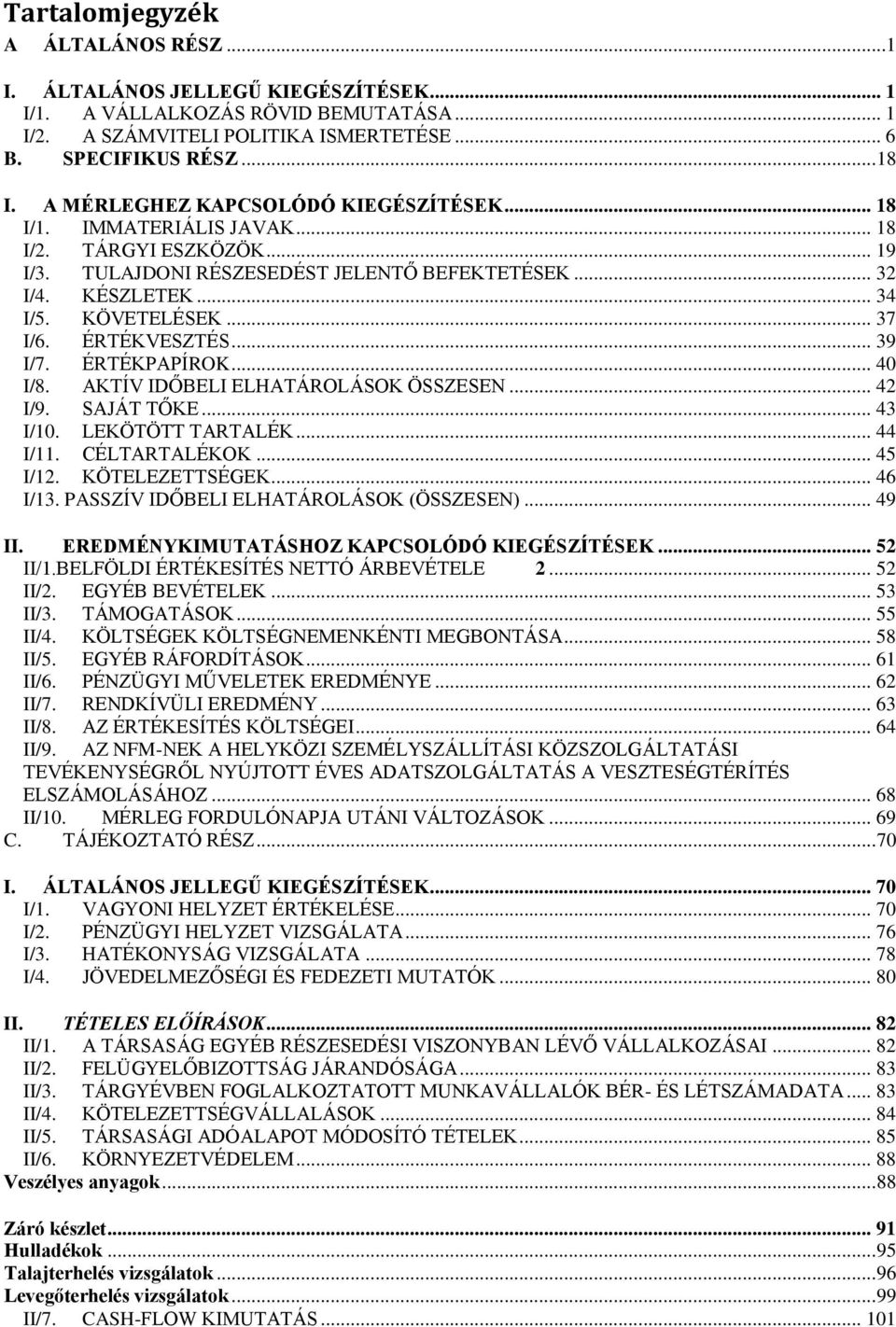 ÉRTÉKVESZTÉS... 39 I/7. ÉRTÉKPAPÍROK... 40 I/8. AKTÍV IDŐBELI ELHATÁROLÁSOK ÖSSZESEN... 42 I/9. SAJÁT TŐKE... 43 I/10. LEKÖTÖTT TARTALÉK... 44 I/11. CÉLTARTALÉKOK... 45 I/12. KÖTELEZETTSÉGEK... 46 I/13.