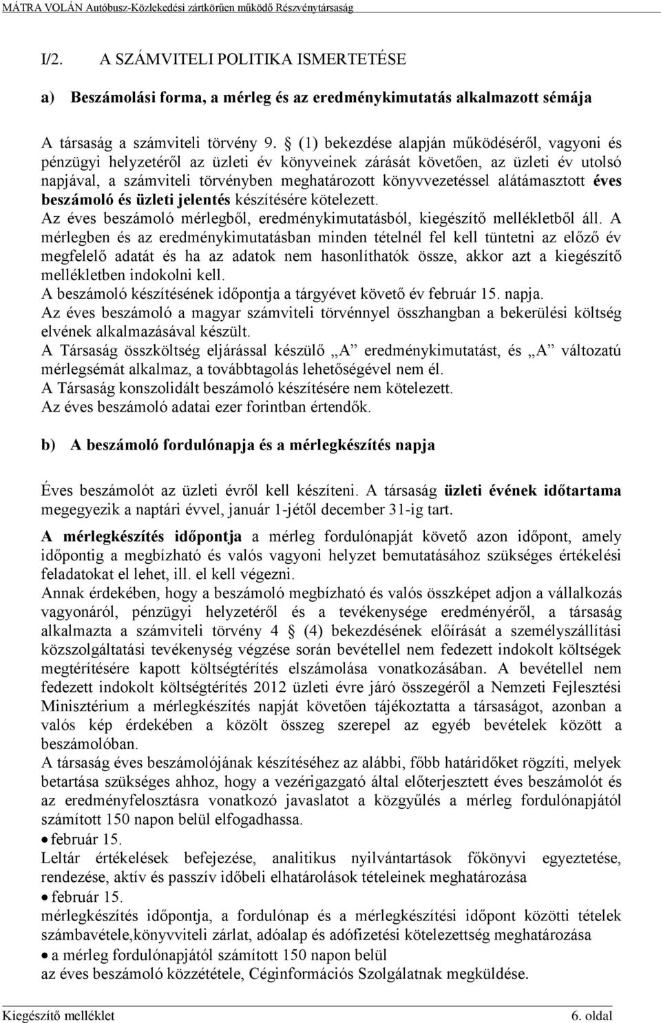 (1) bekezdése alapján működéséről, vagyoni és pénzügyi helyzetéről az üzleti év könyveinek zárását követően, az üzleti év utolsó napjával, a számviteli törvényben meghatározott könyvvezetéssel