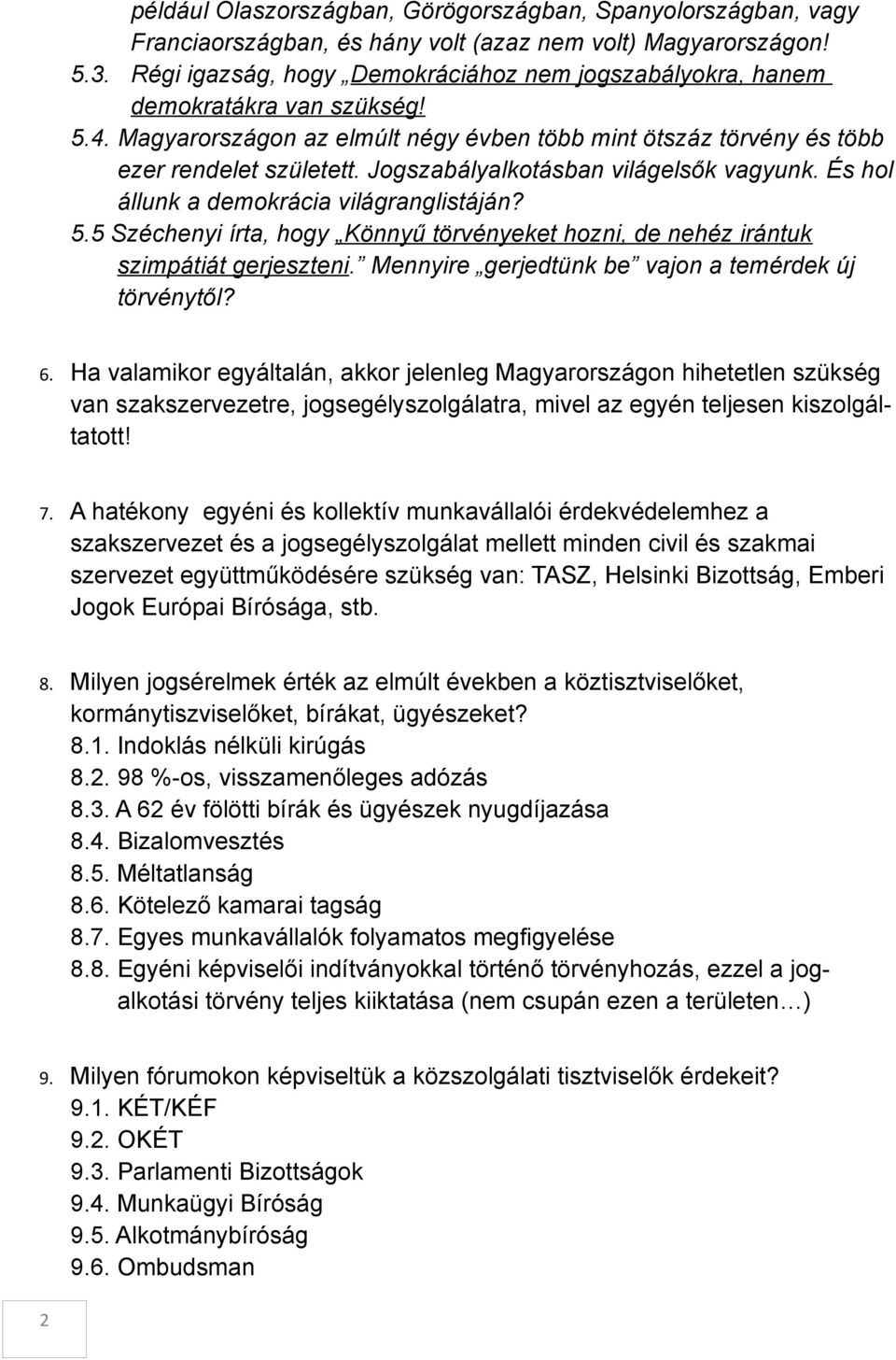 Jogszabályalkotásban világelsők vagyunk. És hol állunk a demokrácia világranglistáján? 5.5 Széchenyi írta, hogy Könnyű törvényeket hozni, de nehéz irántuk szimpátiát gerjeszteni.