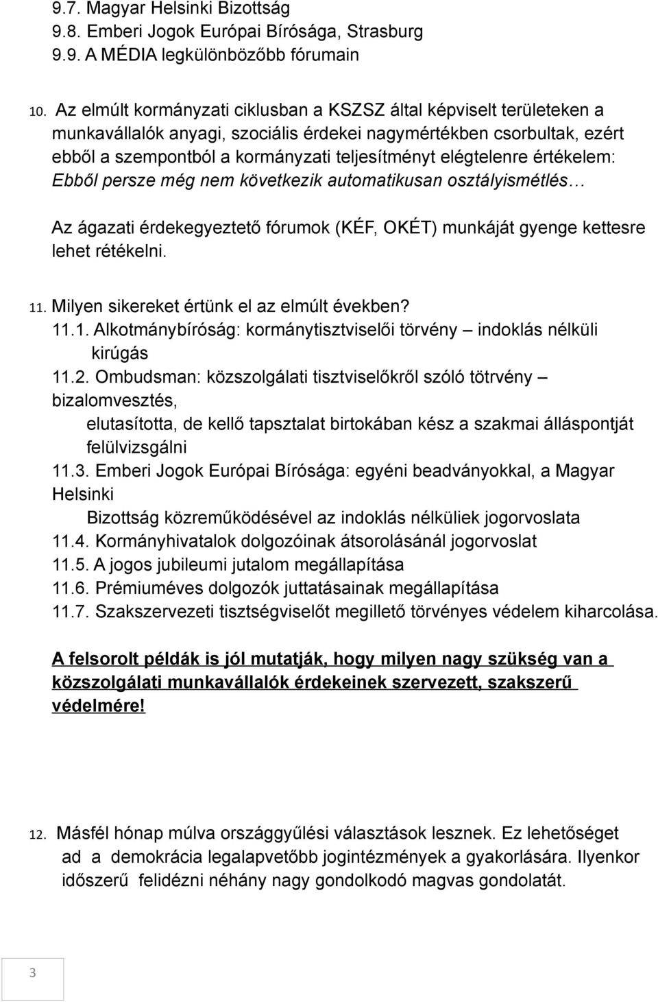 elégtelenre értékelem: Ebből persze még nem következik automatikusan osztályismétlés Az ágazati érdekegyeztető fórumok (KÉF, OKÉT) munkáját gyenge kettesre lehet rétékelni. 11.