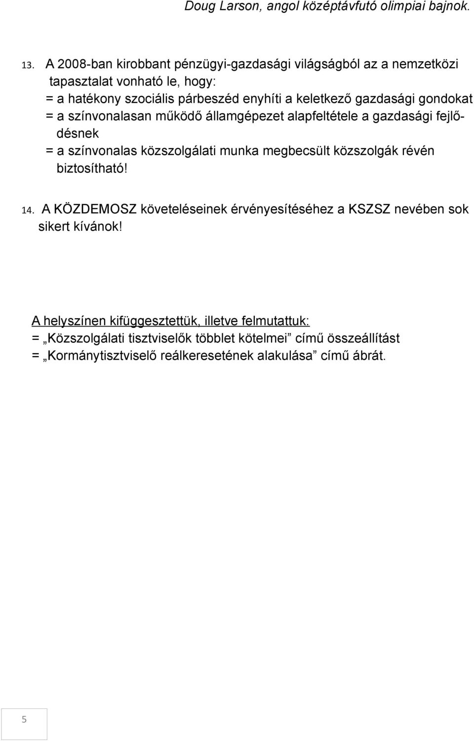 gazdasági gondokat = a színvonalasan működő államgépezet alapfeltétele a gazdasági fejlődésnek = a színvonalas közszolgálati munka megbecsült közszolgák révén