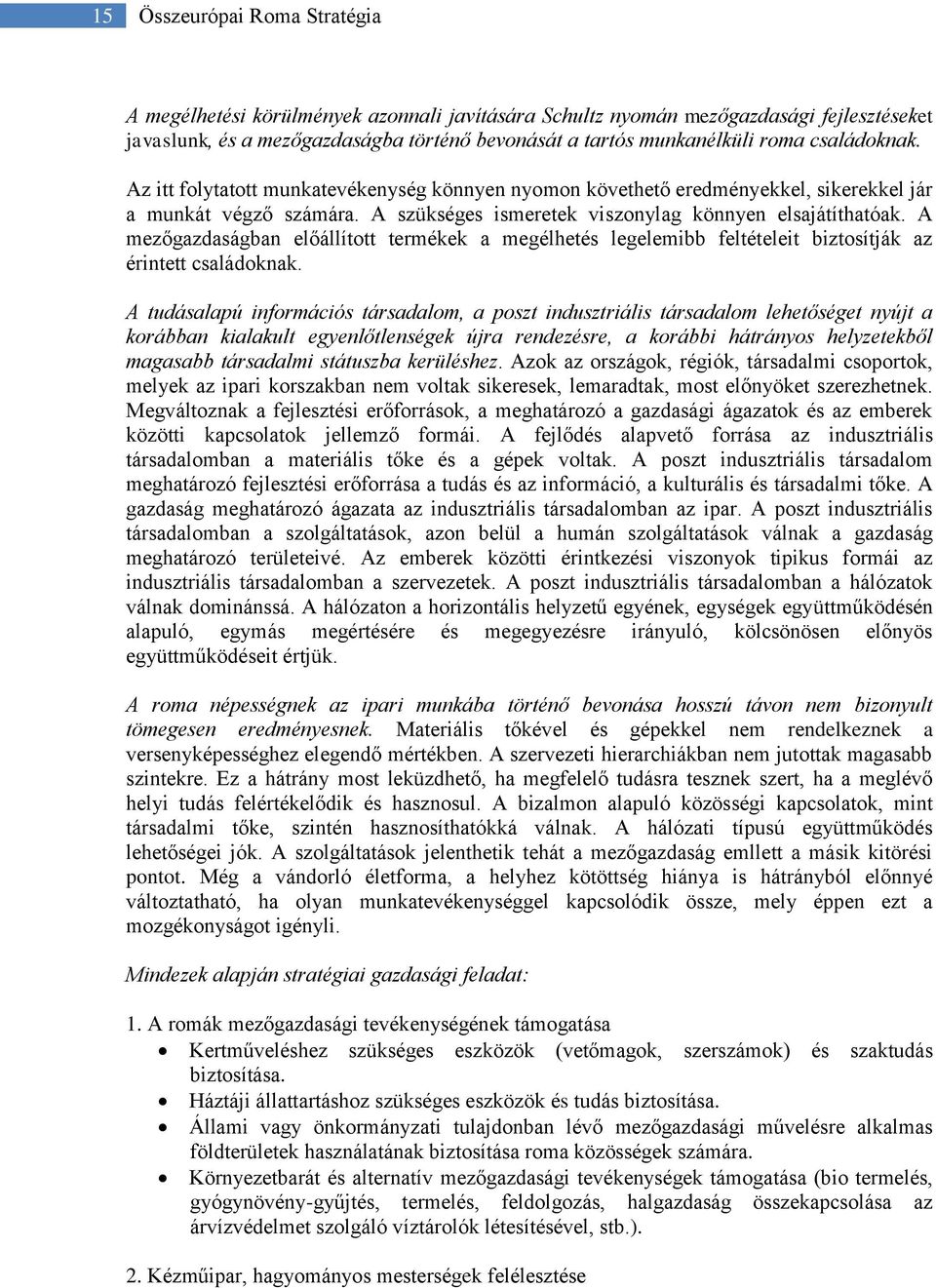 A mezőgazdaságban előállított termékek a megélhetés legelemibb feltételeit biztosítják az érintett családoknak.