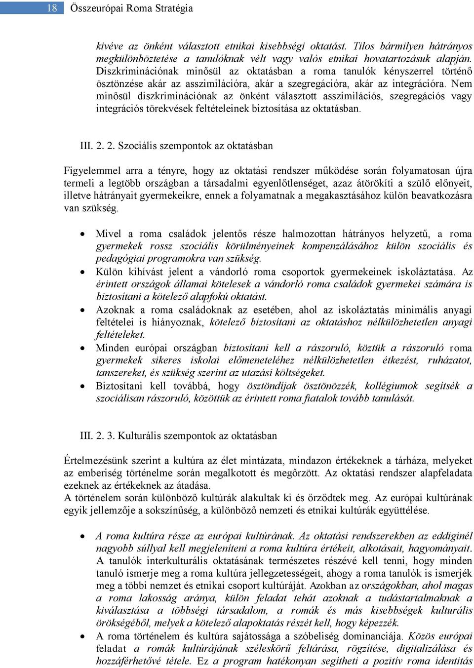 Nem minősül diszkriminációnak az önként választott asszimilációs, szegregációs vagy integrációs törekvések feltételeinek biztosítása az oktatásban. III. 2.