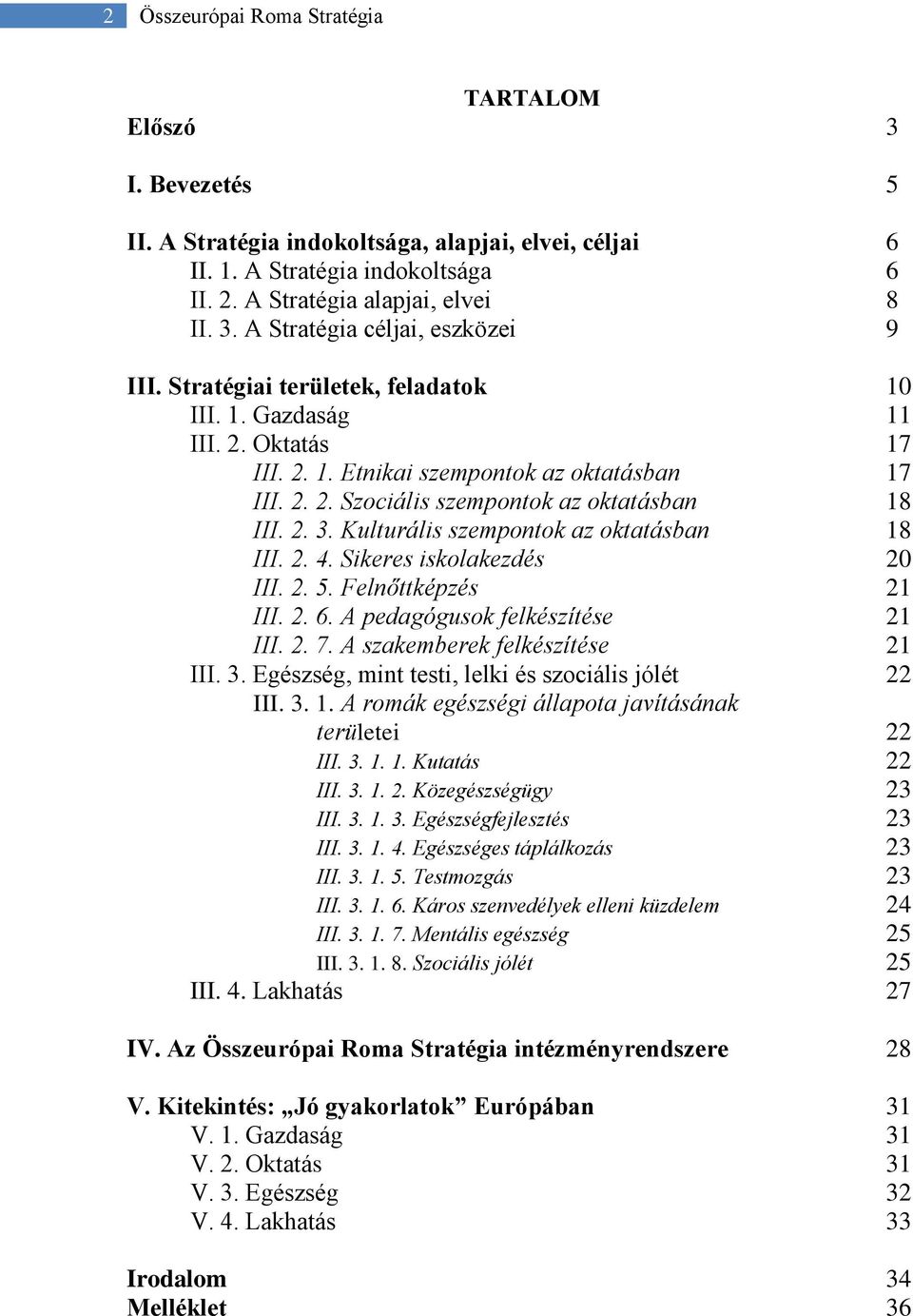 Kulturális szempontok az oktatásban 18 III. 2. 4. Sikeres iskolakezdés 20 III. 2. 5. Felnőttképzés 21 III. 2. 6. A pedagógusok felkészítése 21 III. 2. 7. A szakemberek felkészítése 21 III. 3.