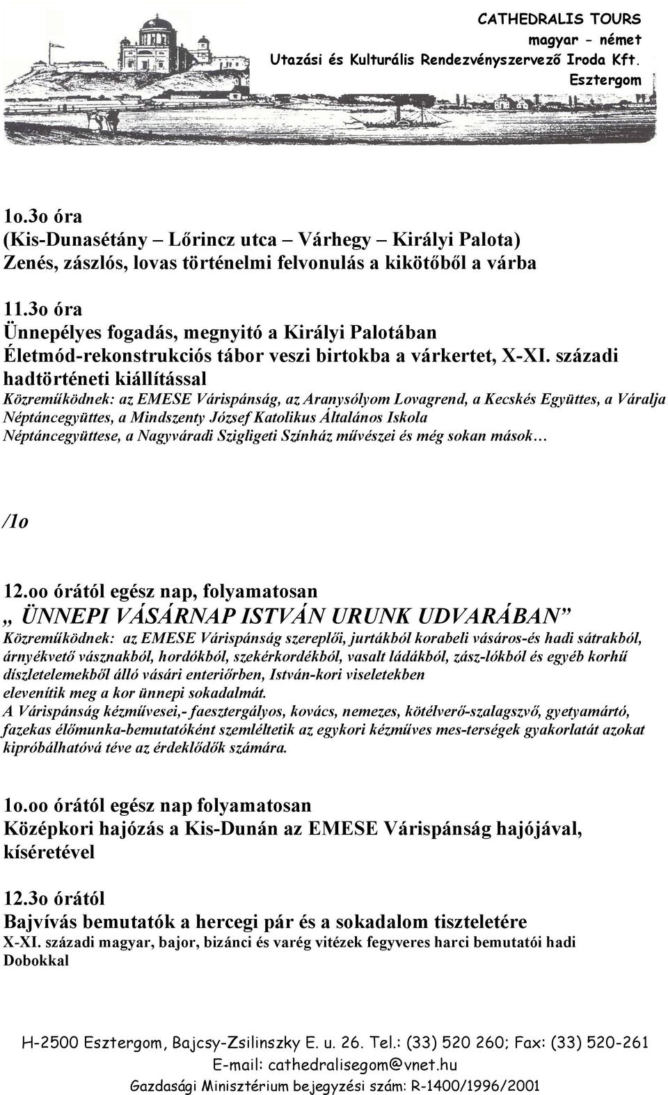 századi hadtörténeti kiállítással Közreműködnek: az EMESE Várispánság, az Aranysólyom Lovagrend, a Kecskés Együttes, a Váralja Néptáncegyüttes, a Mindszenty József Katolikus Általános Iskola