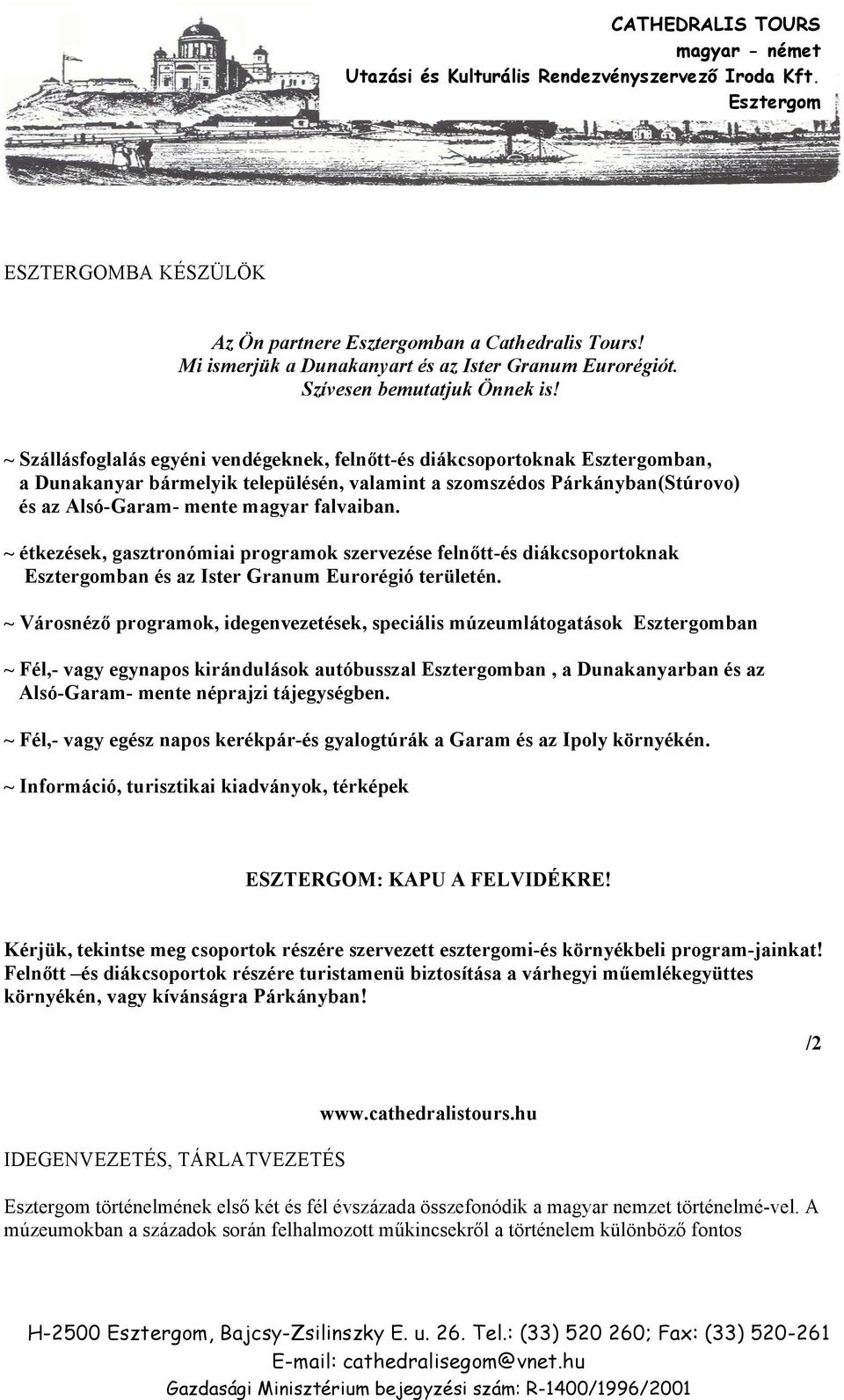 ~ étkezések, gasztronómiai programok szervezése felnőtt-és diákcsoportoknak ban és az Ister Granum Eurorégió területén.