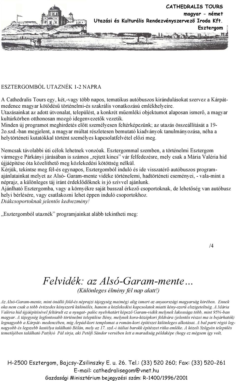 Minden új programot meghirdetés előtt személyesen feltérképezünk; az utazás összeállítását a 19-2o.szd.