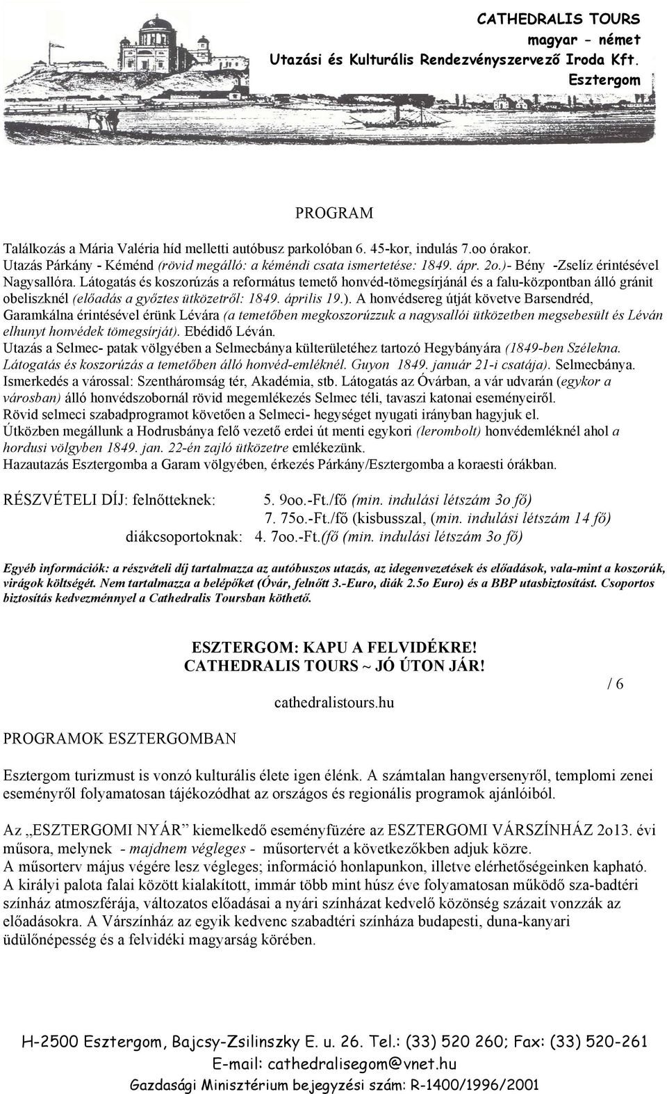 ). A honvédsereg útját követve Barsendréd, Garamkálna érintésével érünk Lévára (a temetőben megkoszorúzzuk a nagysallói ütközetben megsebesült és Léván elhunyt honvédek tömegsírját). Ebédidő Léván.