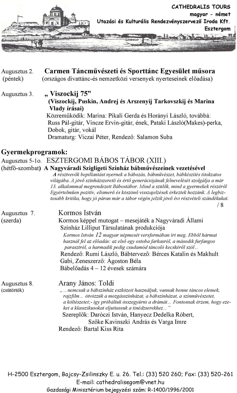 Pataki László(Makes)-perka, Dobok, gitár, vokál Dramaturg: Viczai Péter, Rendező: Salamon Suba Gyermekprogramok: Augusztus 5-1o. ESZTERGOMI BÁBOS TÁBOR (XIII.