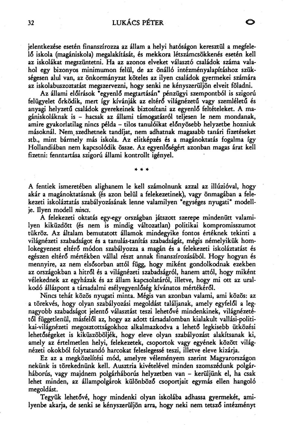 Ha az azonos elveket választ6 családok száma valahol egy bizonyos minimumon felül, de az öná1l6 intézményalapításhoz szükségesen alul van, az önkormányzat köteles az ilyen családok gyermekei számára