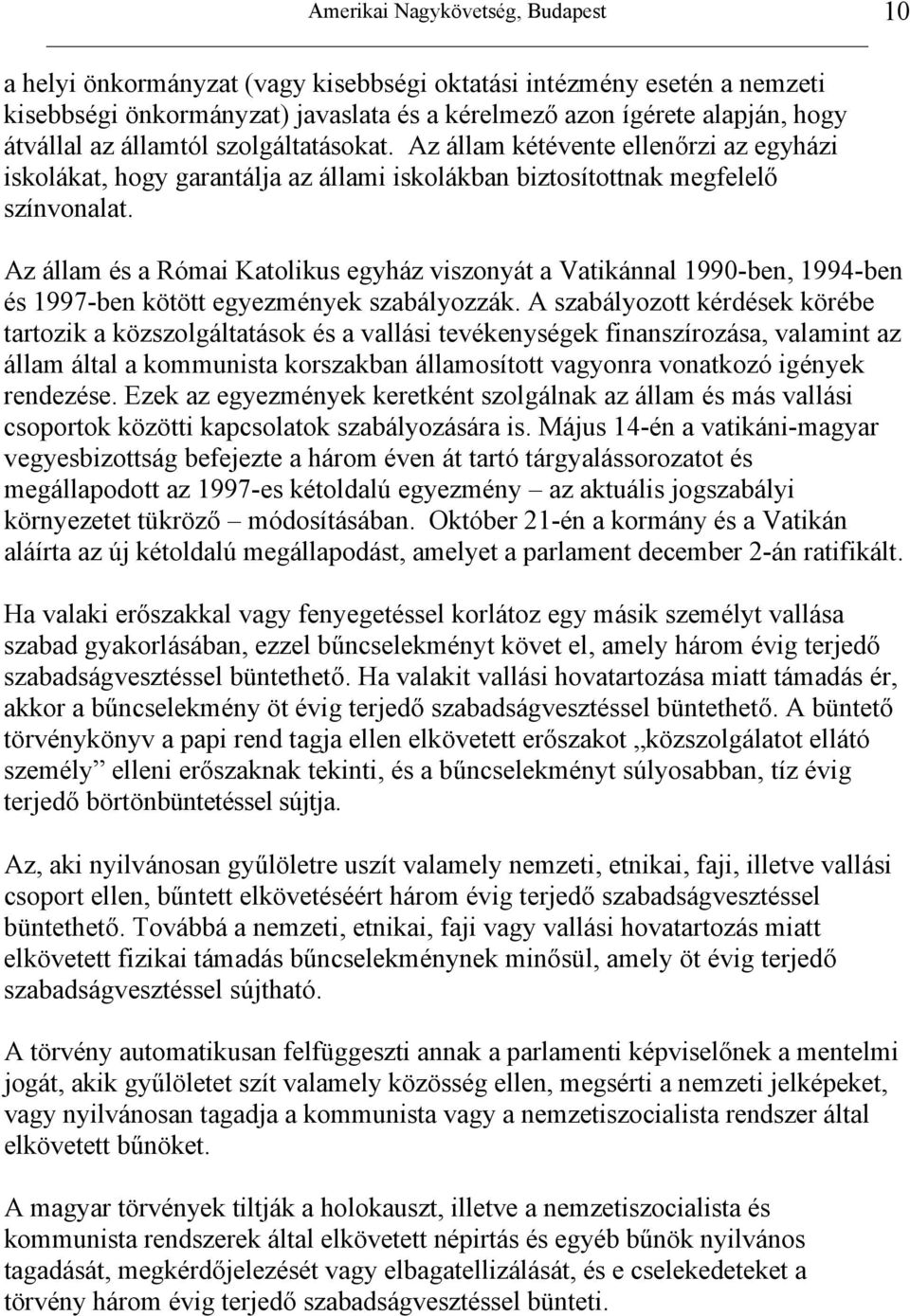 Az állam és a Római Katolikus egyház viszonyát a Vatikánnal 1990-ben, 1994-ben és 1997-ben kötött egyezmények szabályozzák.