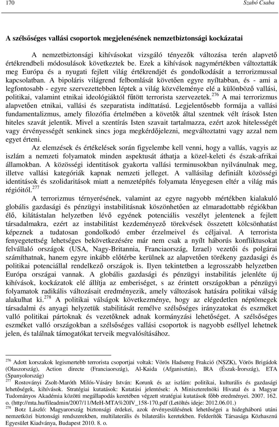 A bipoláris világrend felbomlását követıen egyre nyíltabban, és - ami a legfontosabb - egyre szervezettebben léptek a világ közvéleménye elé a különbözı vallási, politikai, valamint etnikai