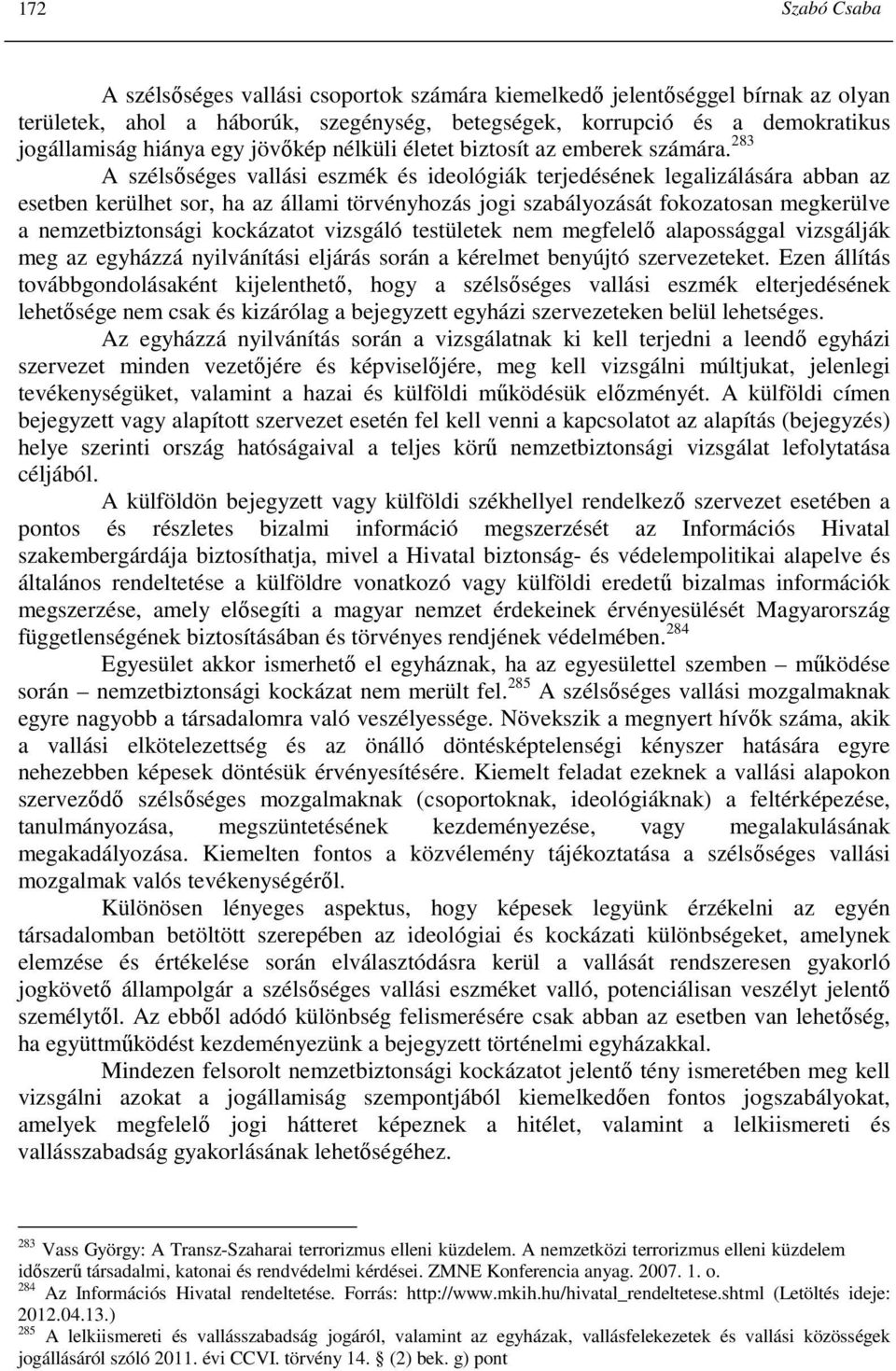 283 A szélsıséges vallási eszmék és ideológiák terjedésének legalizálására abban az esetben kerülhet sor, ha az állami törvényhozás jogi szabályozását fokozatosan megkerülve a nemzetbiztonsági