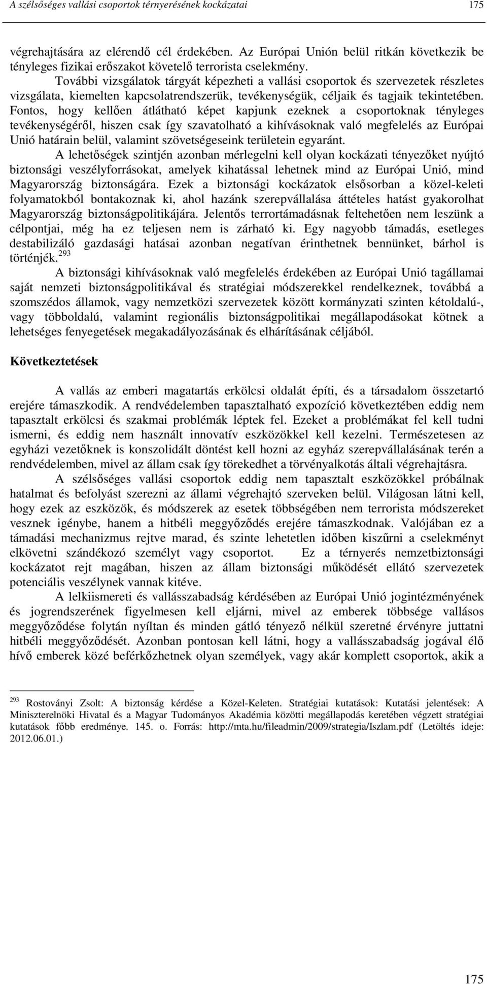 További vizsgálatok tárgyát képezheti a vallási csoportok és szervezetek részletes vizsgálata, kiemelten kapcsolatrendszerük, tevékenységük, céljaik és tagjaik tekintetében.