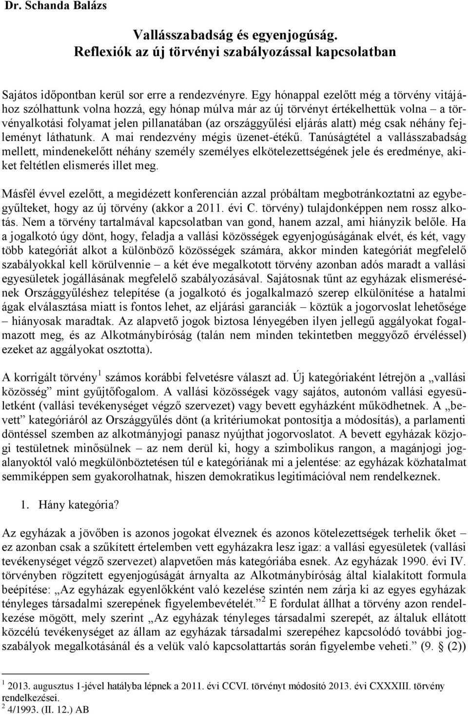 alatt) még csak néhány fejleményt láthatunk. A mai rendezvény mégis üzenet-étékű.