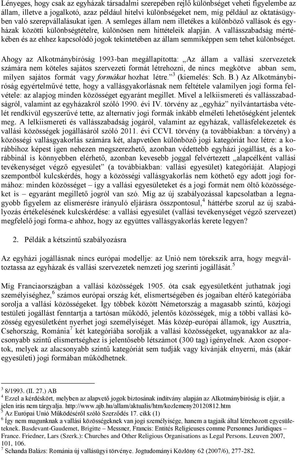 A vallásszabadság mértékében és az ehhez kapcsolódó jogok tekintetében az állam semmiképpen sem tehet különbséget.