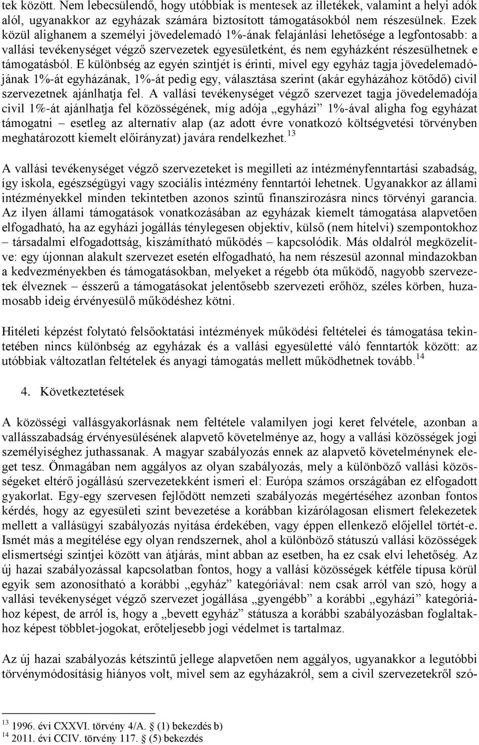 E különbség az egyén szintjét is érinti, mivel egy egyház tagja jövedelemadójának 1%-át egyházának, 1%-át pedig egy, választása szerint (akár egyházához kötődő) civil szervezetnek ajánlhatja fel.