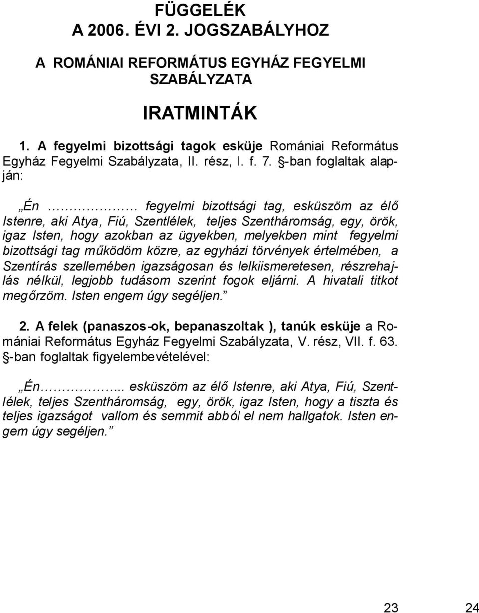 fegyelmi bizottsági tag működöm közre, az egyházi törvények értelmében, a Szentírás szellemében igazságosan és lelkiismeretesen, részrehajlás nélkül, legjobb tudásom szerint fogok eljárni.