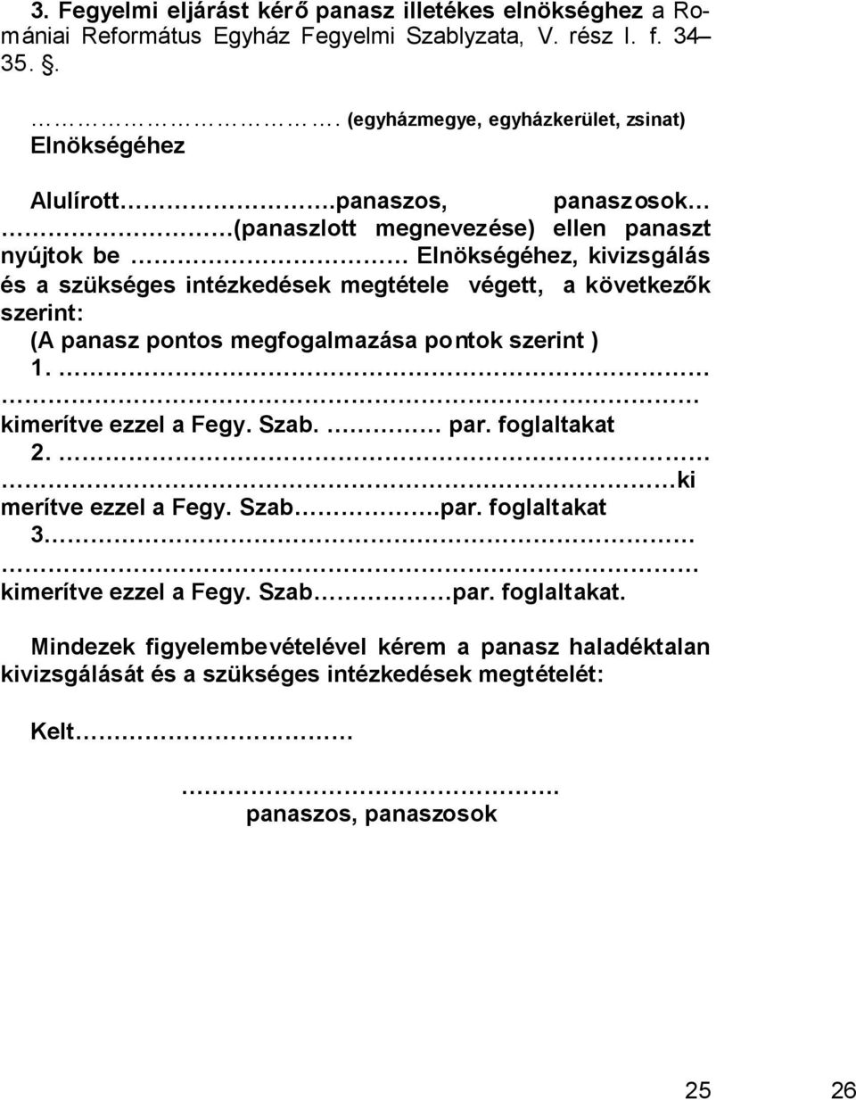 panaszos, panaszosok (panaszlott megnevezése) ellen panaszt nyújtok be Elnökségéhez, kivizsgálás és a szükséges intézkedések megtétele végett, a következők szerint: (A