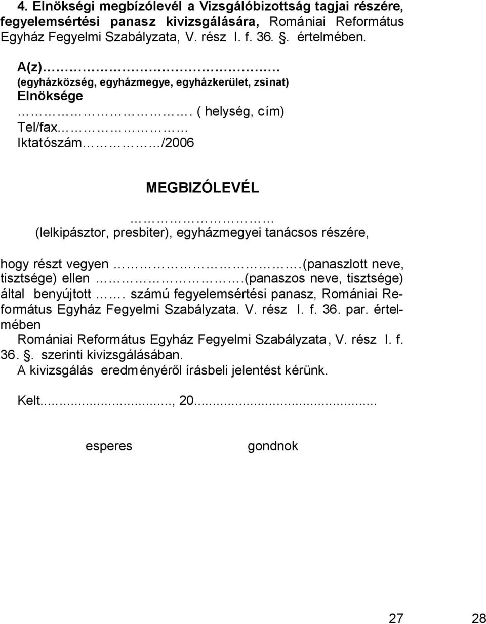 ( helység, cím) Tel/fax Iktatószám /2006 MEGBIZÓLEVÉL (lelkipásztor, presbiter), egyházmegyei tanácsos részére, hogy részt vegyen.(panaszlott neve, tisztsége) ellen.