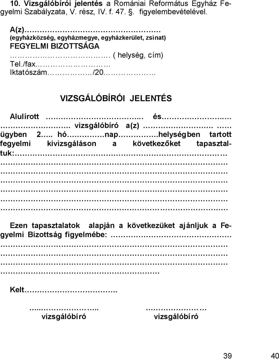 /fax Iktatószám /20 VIZSGÁLÓBÍRÓI JELENTÉS Alulírott... és.. vizsgálóbíró a(z). ügyben 2.. hó nap.